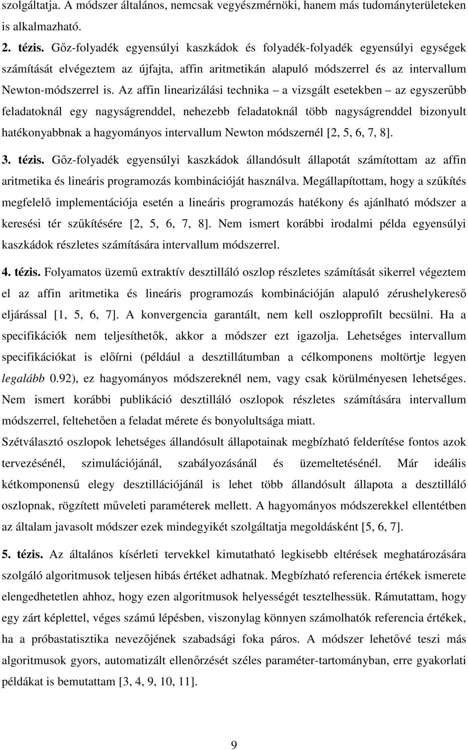 Az affin linearizálási technika a vizsgált esetekben az egyszerőbb feladatoknál egy nagyságrenddel, nehezebb feladatoknál több nagyságrenddel bizonyult hatékonyabbnak a hagyományos intervallum Newton