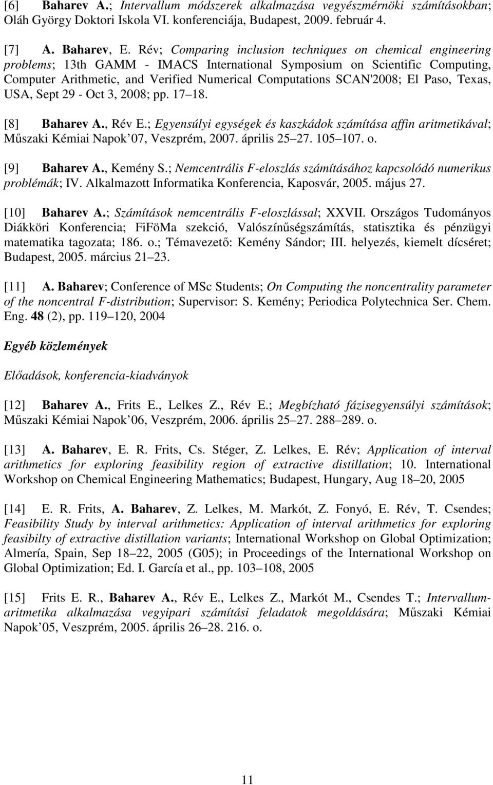 SCAN'2008; El Paso, Texas, USA, Sept 29 - Oct 3, 2008; pp. 17 18. [8] Baharev A., Rév E.; Egyensúlyi egységek és kaszkádok számítása affin aritmetikával; Mőszaki Kémiai Napok 07, Veszprém, 2007.