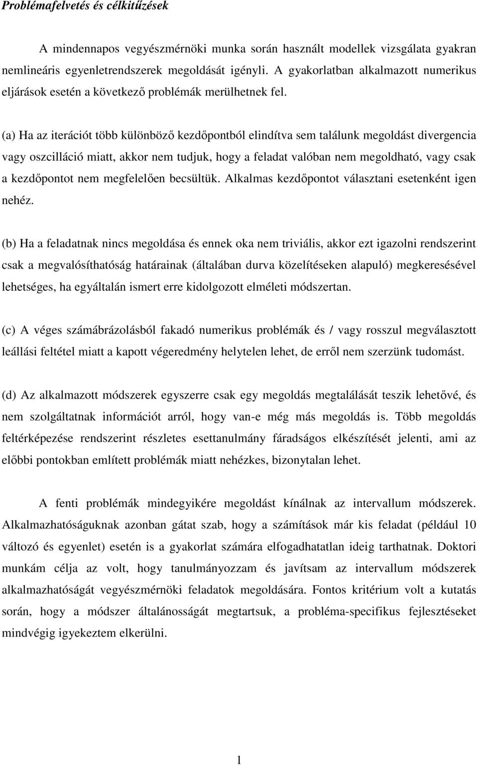 (a) Ha az iterációt több különbözı kezdıpontból elindítva sem találunk megoldást divergencia vagy oszcilláció miatt, akkor nem tudjuk, hogy a feladat valóban nem megoldható, vagy csak a kezdıpontot