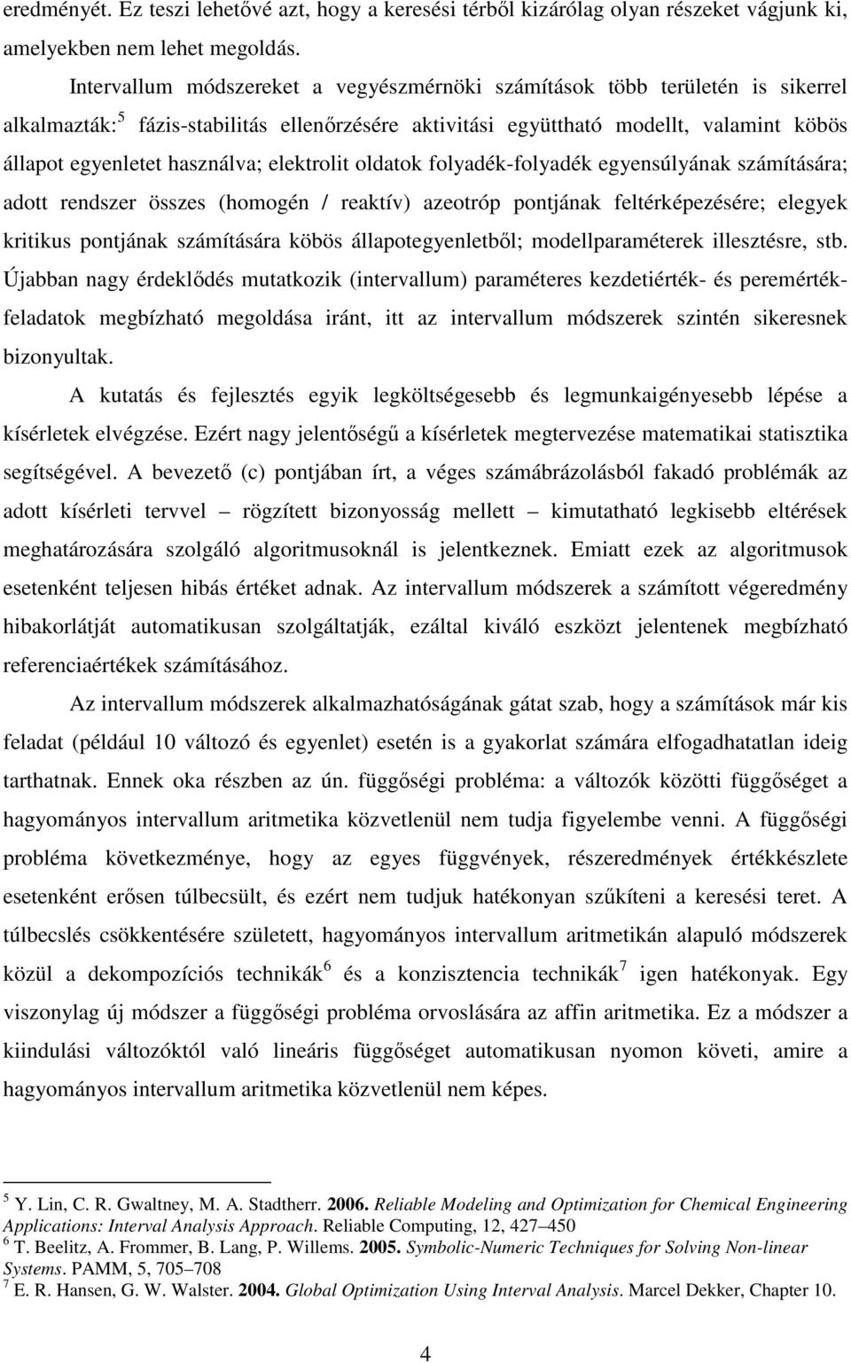 használva; elektrolit oldatok folyadék-folyadék egyensúlyának számítására; adott rendszer összes (homogén / reaktív) azeotróp pontjának feltérképezésére; elegyek kritikus pontjának számítására köbös