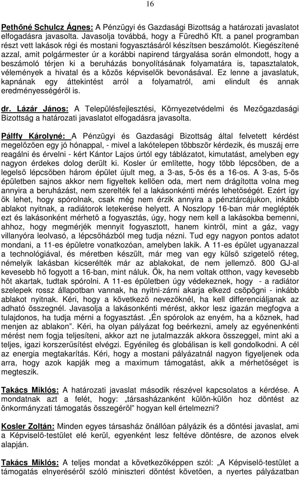Kiegészítené azzal, amit polgármester úr a korábbi napirend tárgyalása során elmondott, hogy a beszámoló térjen ki a beruházás bonyolításának folyamatára is, tapasztalatok, vélemények a hivatal és a
