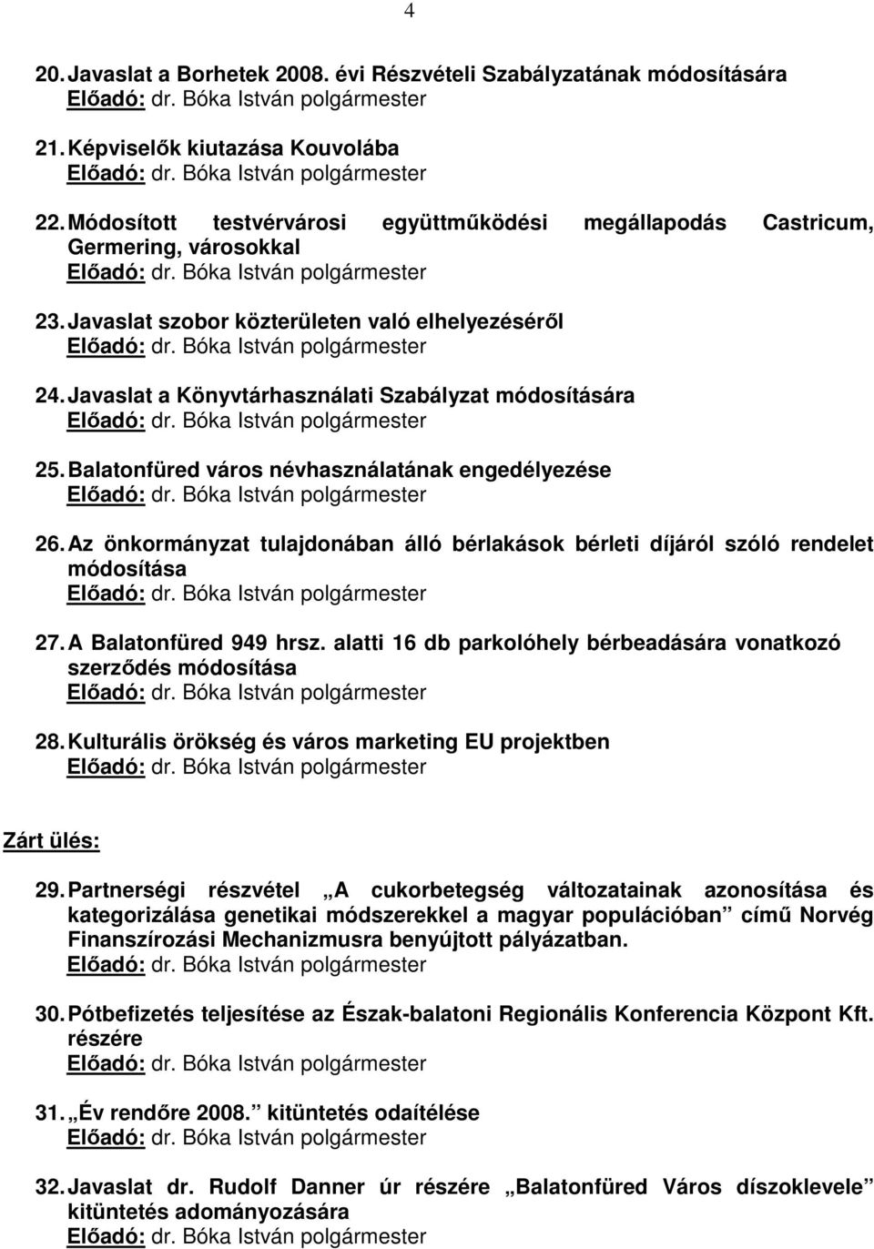 Balatonfüred város névhasználatának engedélyezése 26. Az önkormányzat tulajdonában álló bérlakások bérleti díjáról szóló rendelet módosítása 27. A Balatonfüred 949 hrsz.