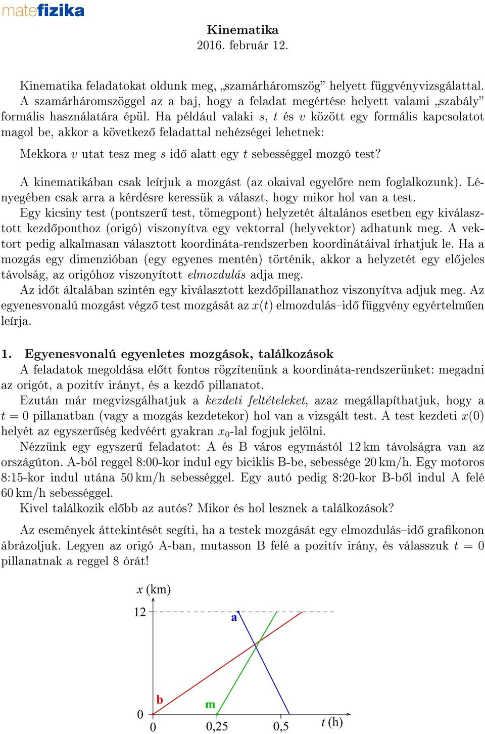 Ha például valaki s, t és v között ey formális kapcsolatot maol be, akkor a következ feladattal nehézséei lehetnek: Mekkora v utat tesz me s id alatt ey t sebesséel mozó test?