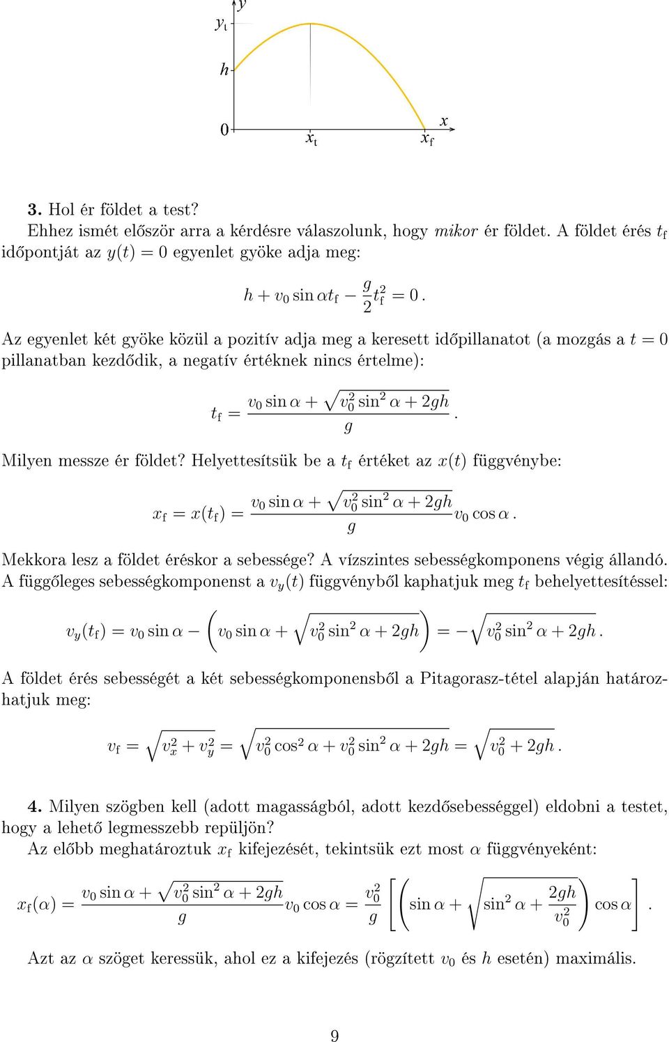 földet? Helyettesítsük be a t f értéket az x(t) füvénybe: x f = x(t f ) = v 0 sin α + v0 2 sin 2 α + 2h v 0 cos α. Mekkora lesz a földet éréskor a sebessée? A vízszintes sebessékomponens véi állandó.