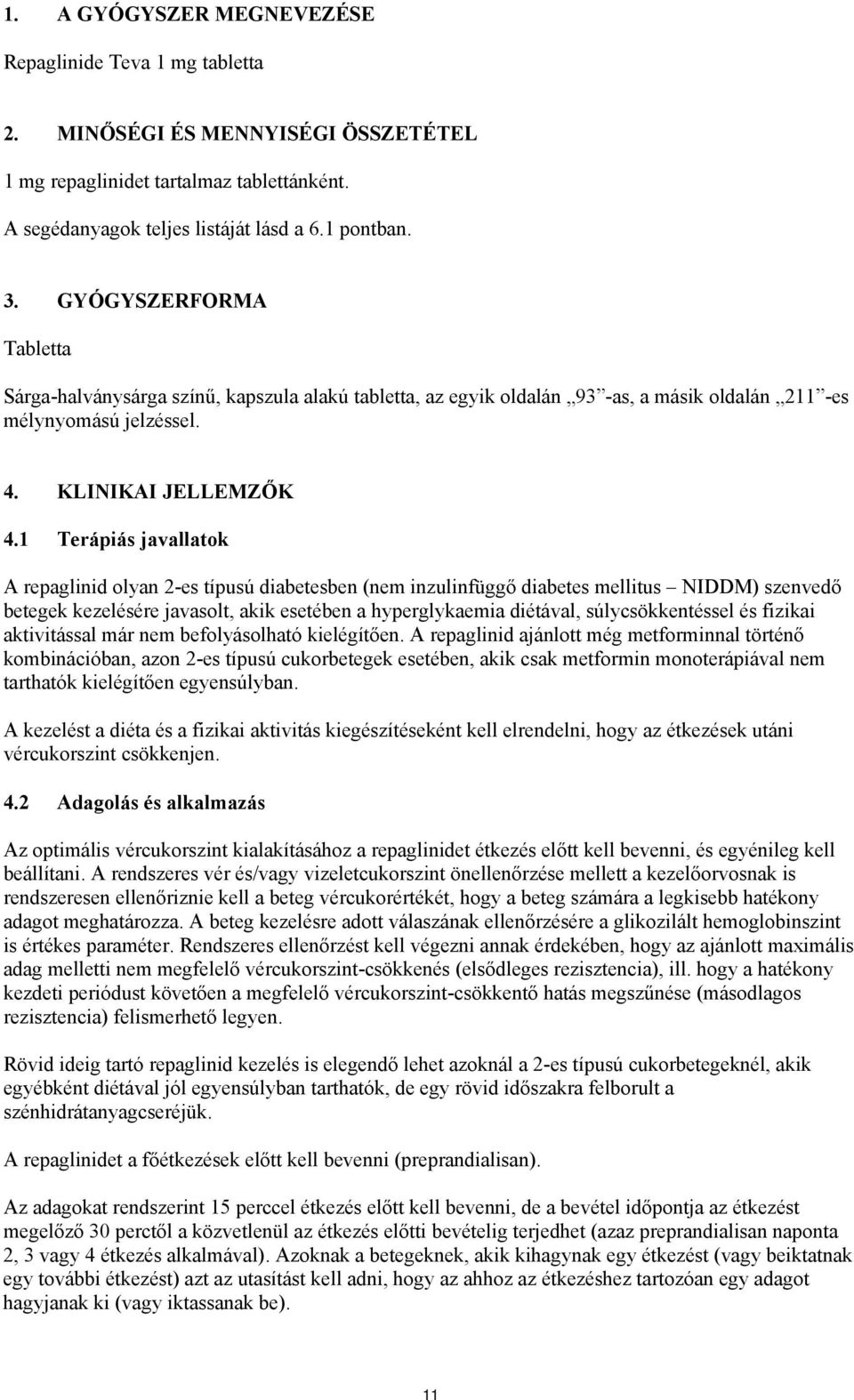 1 Terápiás javallatok A repaglinid olyan 2-es típusú diabetesben (nem inzulinfüggő diabetes mellitus NIDDM) szenvedő betegek kezelésére javasolt, akik esetében a hyperglykaemia diétával,