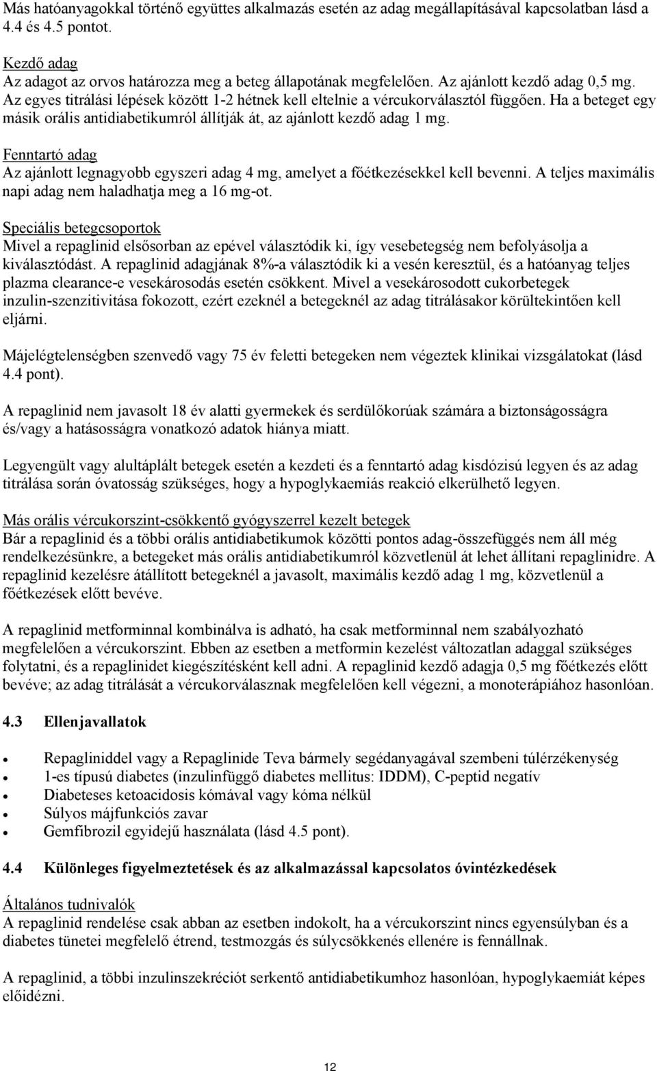 Ha a beteget egy másik orális antidiabetikumról állítják át, az ajánlott kezdő adag 1 mg. Fenntartó adag Az ajánlott legnagyobb egyszeri adag 4 mg, amelyet a főétkezésekkel kell bevenni.