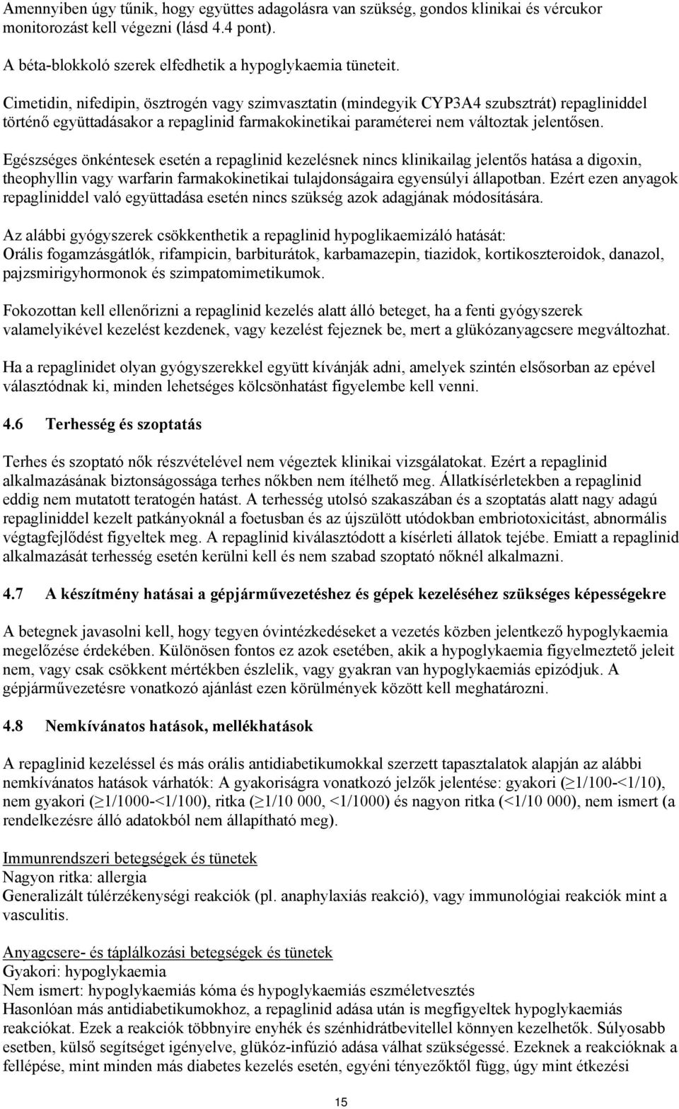 Egészséges önkéntesek esetén a repaglinid kezelésnek nincs klinikailag jelentős hatása a digoxin, theophyllin vagy warfarin farmakokinetikai tulajdonságaira egyensúlyi állapotban.