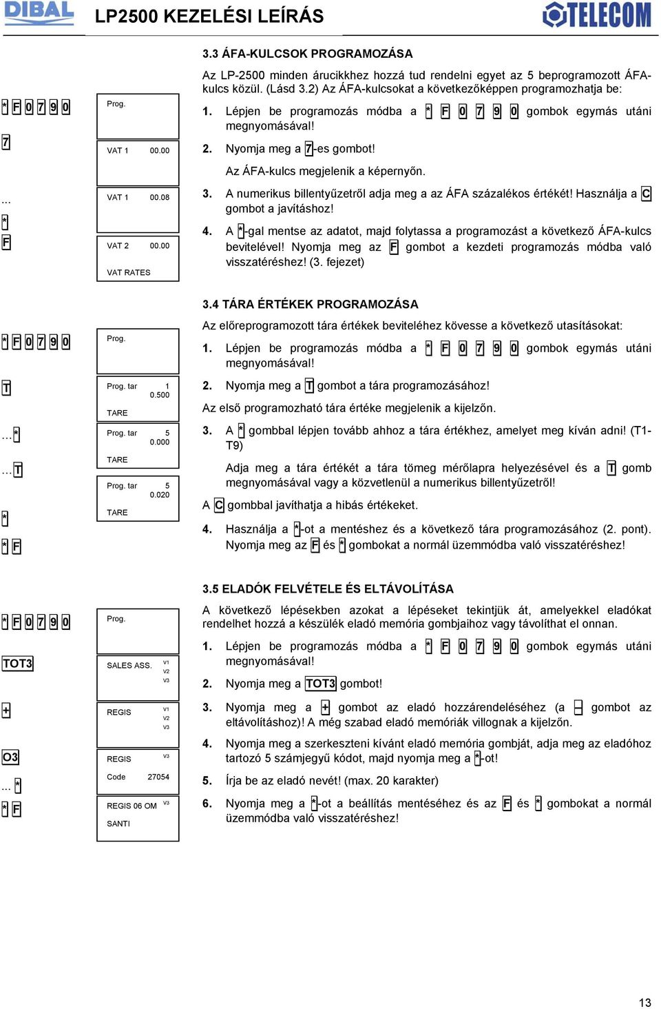 00 VAT RATES Az ÁFA-kulcs megjelenik a képernyőn. 3. A numerikus billentyűzetről adja meg a az ÁFA százalékos értékét! Használja a C gombot a javításhoz! 4.