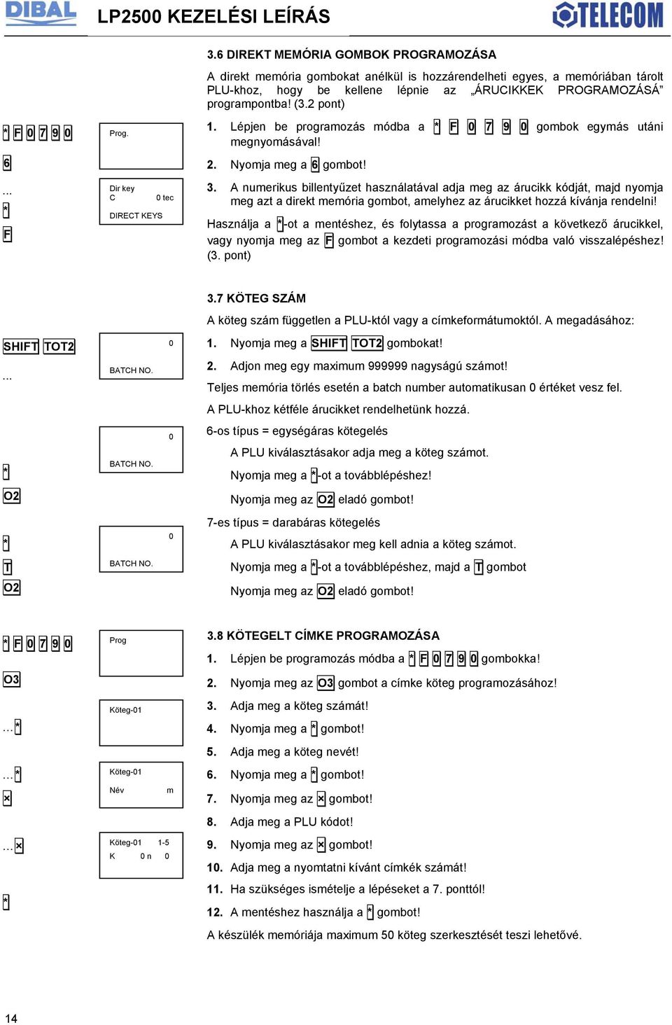 2 pont) Lépjen be programozás módba a gombok egymás utáni megnyomásával! Nyomja meg a 6 gombot! 3.