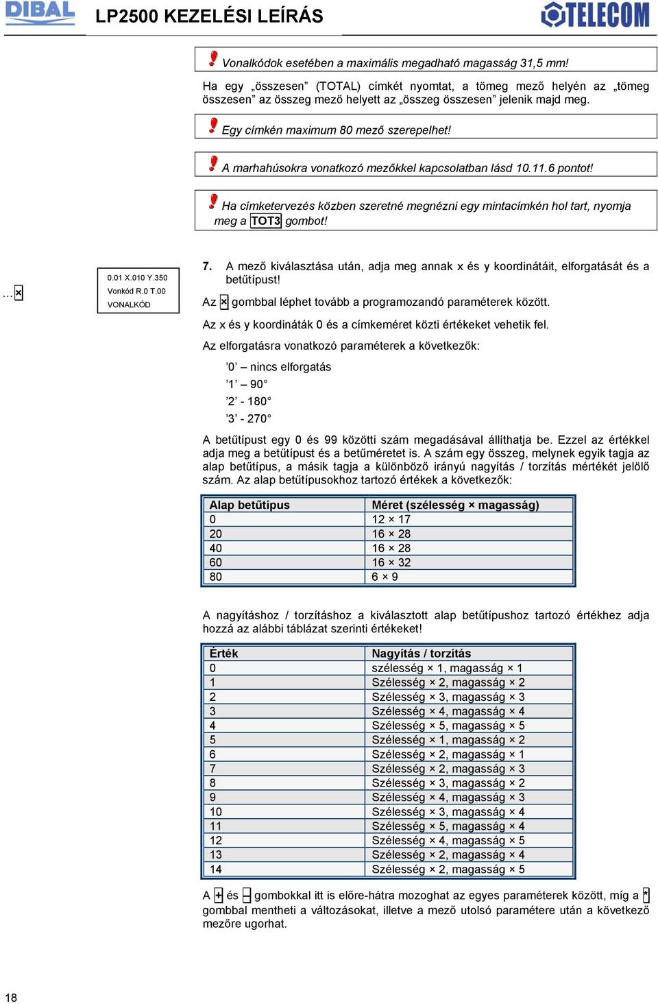 0.01 X.010 Y.350 Vonkód R.0 T.00 VONALKÓD 7. A mező kiválasztása után, adja meg annak x és y koordinátáit, elforgatását és a betűtípust! Az gombbal léphet tovább a programozandó paraméterek között.