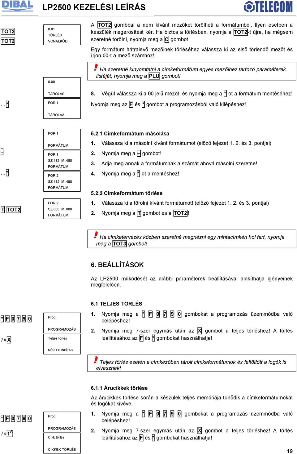 Egy formátum hátralevő mezőinek törléséhez válassza ki az első törlendő mezőt és írjon 00-t a mező számhoz!