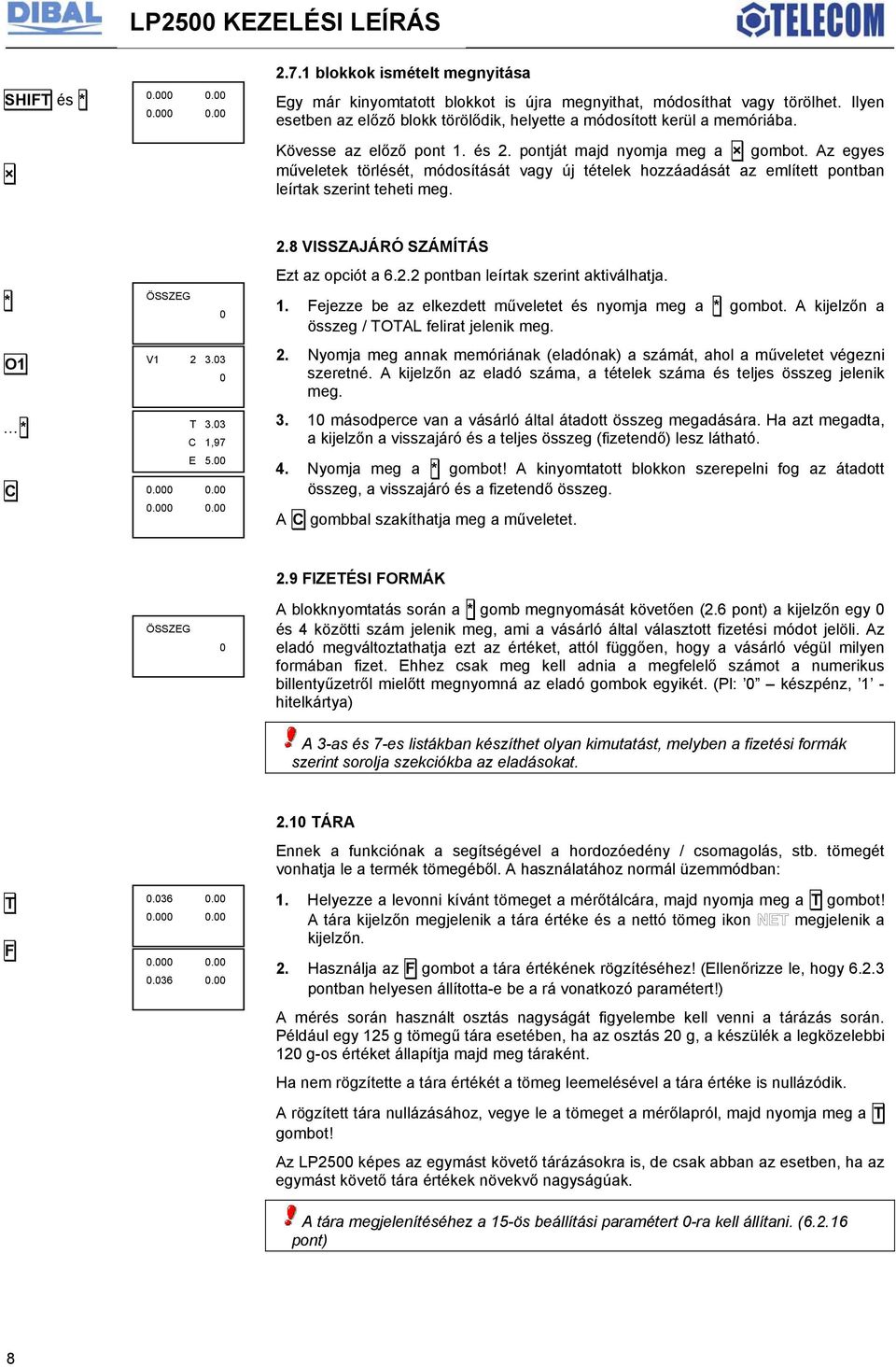 Az egyes műveletek törlését, módosítását vagy új tételek hozzáadását az említett pontban leírtak szerint teheti meg. * O1 * C ÖSSZEG 0 V1 2 3.03 0 T 3.03 C 1,97 E 5.00 0.000 0.