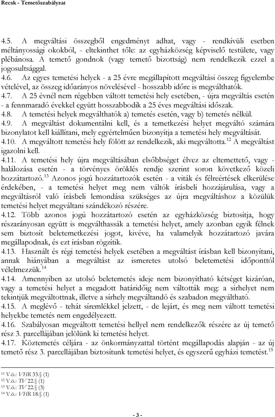 Az egyes temetési helyek - a 25 évre megállapított megváltási összeg figyelembe vételével, az összeg idıarányos növelésével - hosszabb idıre is megválthatók. 4.7.
