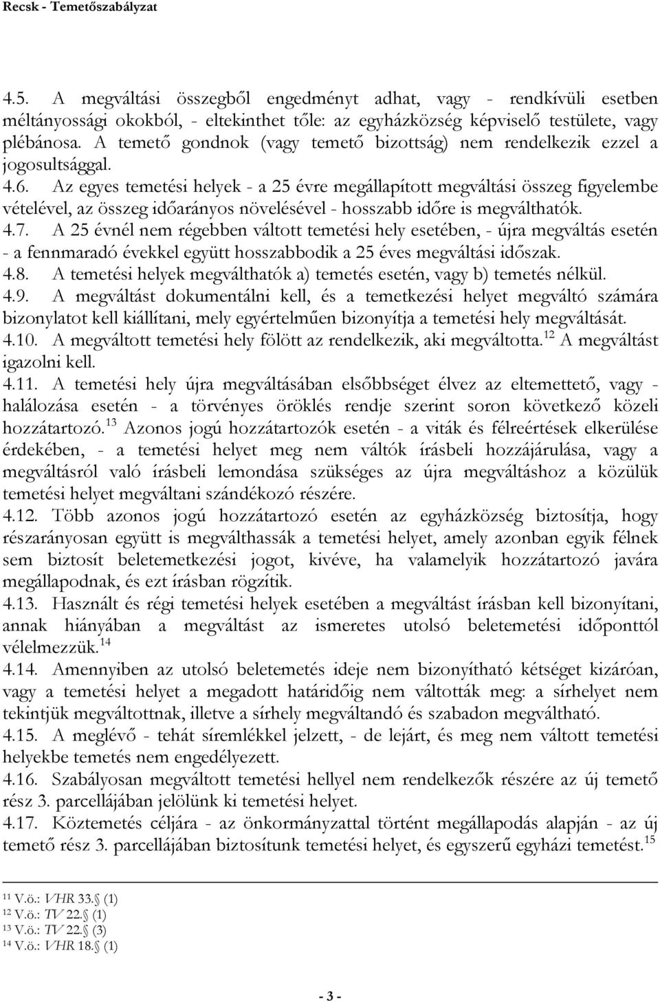 Az egyes temetési helyek - a 25 évre megállapított megváltási összeg figyelembe vételével, az összeg idıarányos növelésével - hosszabb idıre is megválthatók. 4.7.