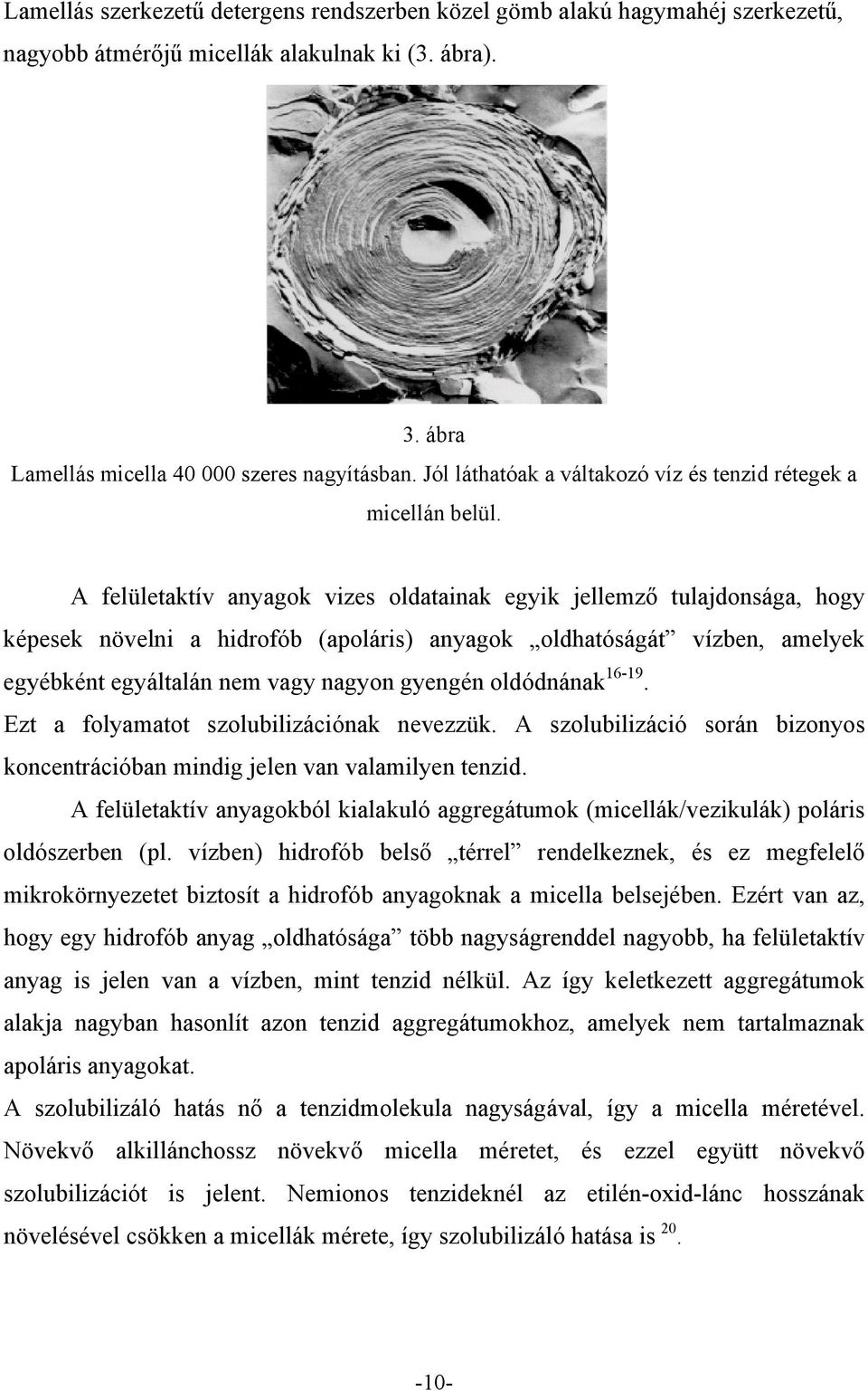 A felületaktív anyagok vizes oldatainak egyik jellemző tulajdonsága, hogy képesek növelni a hidrofób (apoláris) anyagok oldhatóságát vízben, amelyek egyébként egyáltalán nem vagy nagyon gyengén