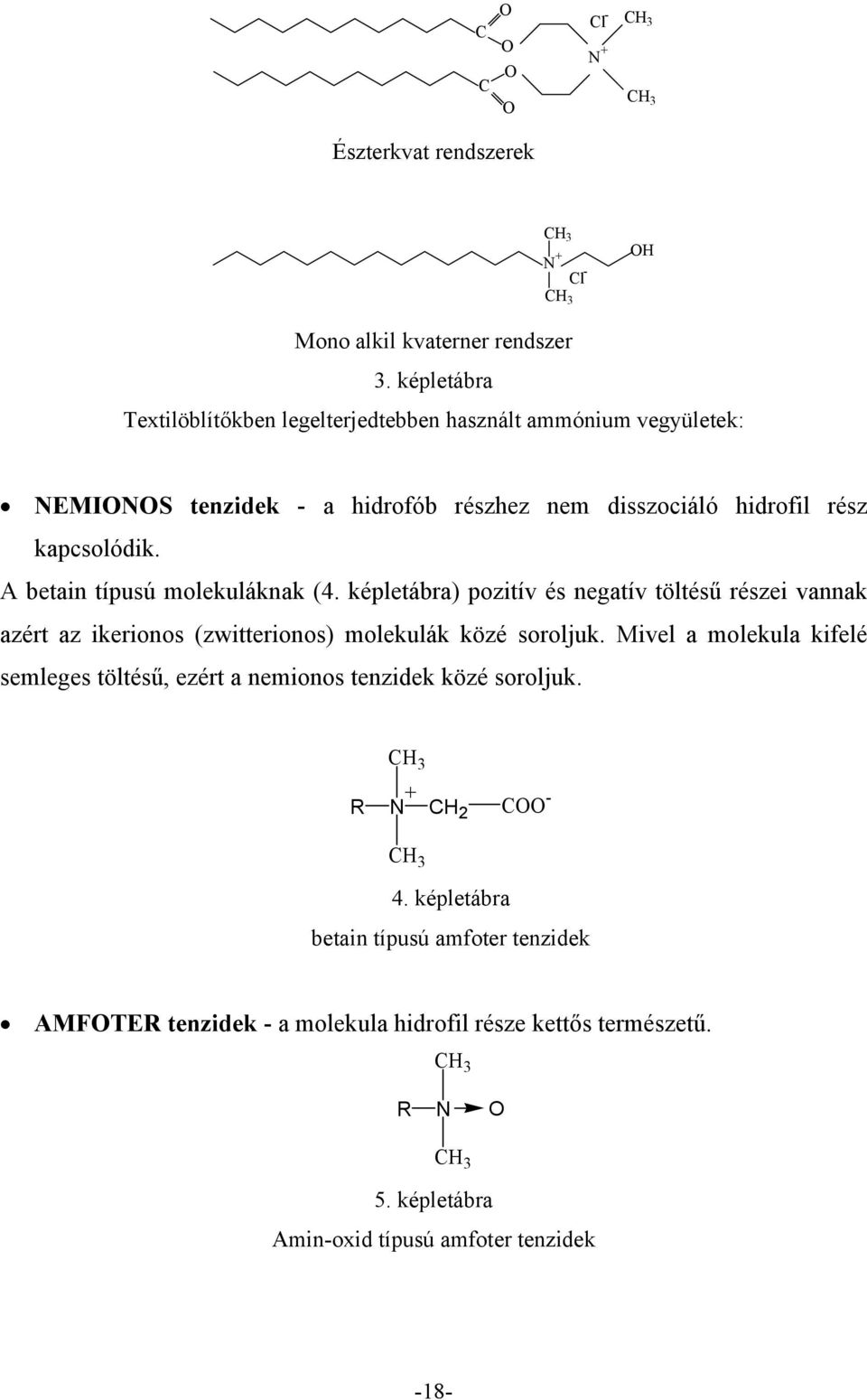 A betain típusú molekuláknak (4. képletábra) pozitív és negatív töltésű részei vannak azért az ikerionos (zwitterionos) molekulák közé soroljuk.