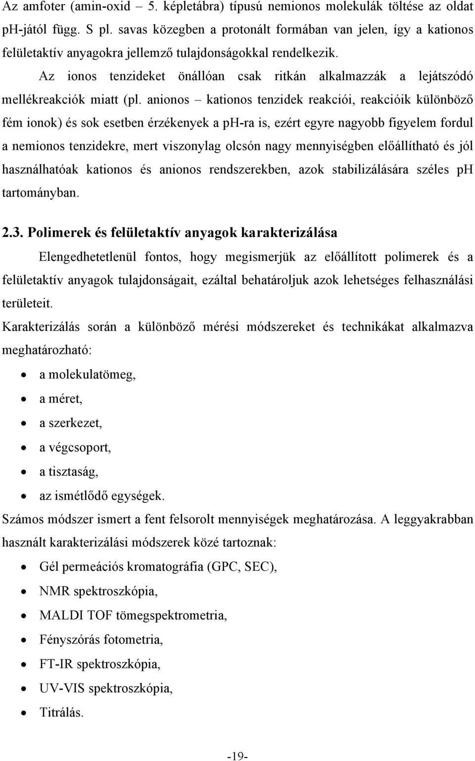 Az ionos tenzideket önállóan csak ritkán alkalmazzák a lejátszódó mellékreakciók miatt (pl.