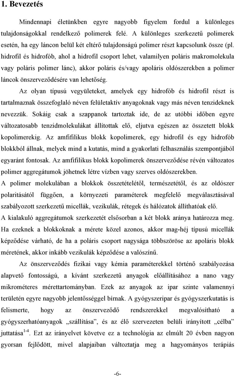 hidrofil és hidrofób, ahol a hidrofil csoport lehet, valamilyen poláris makromolekula vagy poláris polimer lánc), akkor poláris és/vagy apoláris oldószerekben a polimer láncok önszerveződésére van