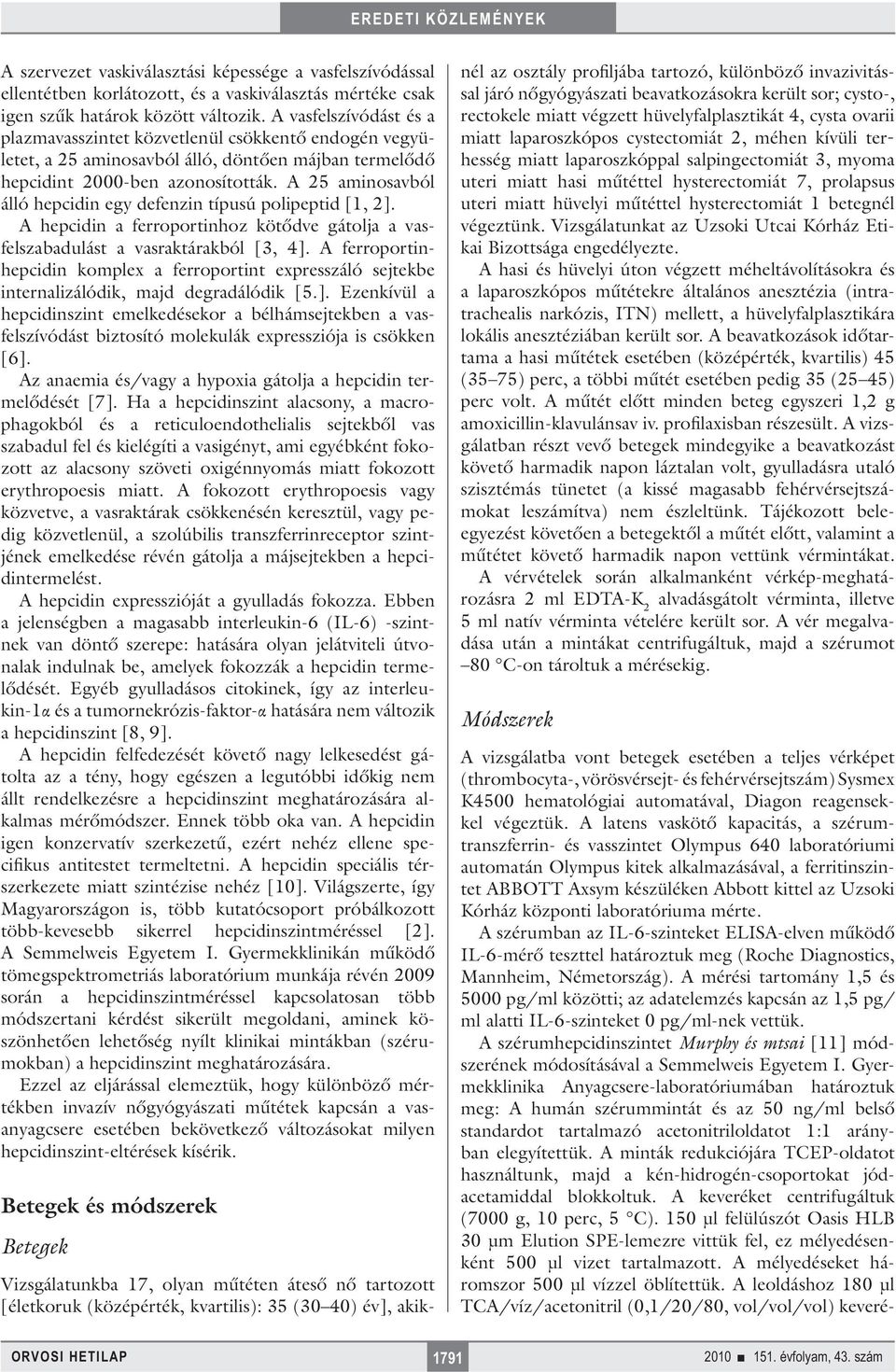 A 25 aminosavból álló hepcidin egy defenzin típusú polipeptid [1, 2]. A hepcidin a ferroportinhoz kötődve gátolja a vasfelszabadulást a vasraktárakból [3, 4].