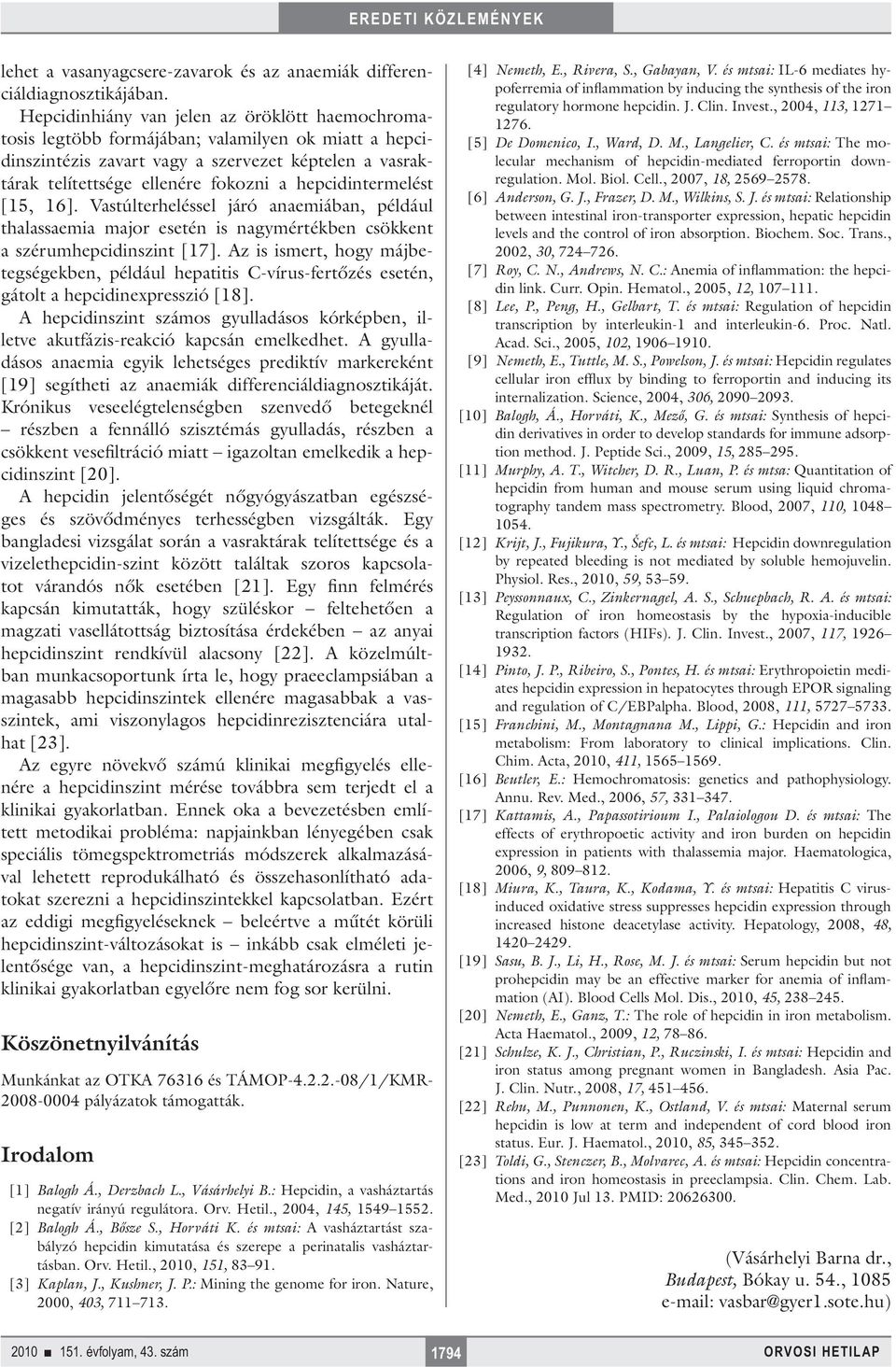 hepcidintermelést [15, 16]. Vastúlterheléssel járó anaemiában, például thalassaemia major esetén is nagymértékben csökkent a szérumhepcidinszint [17].