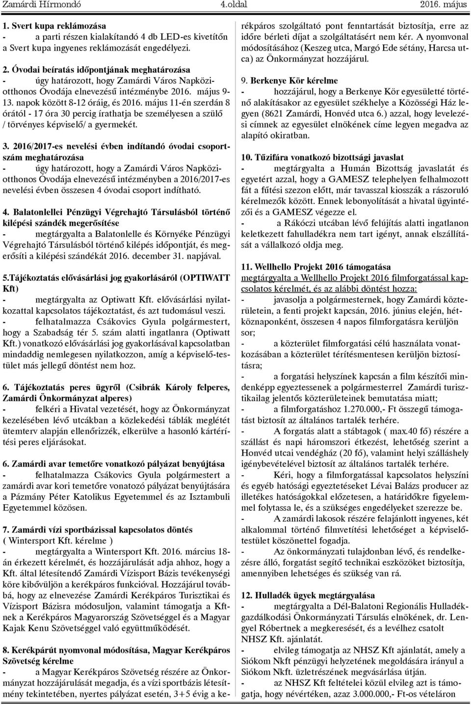 percig írathatja be személyesen a szülõ / törvényes képviselõ/ a gyermekét. 3.