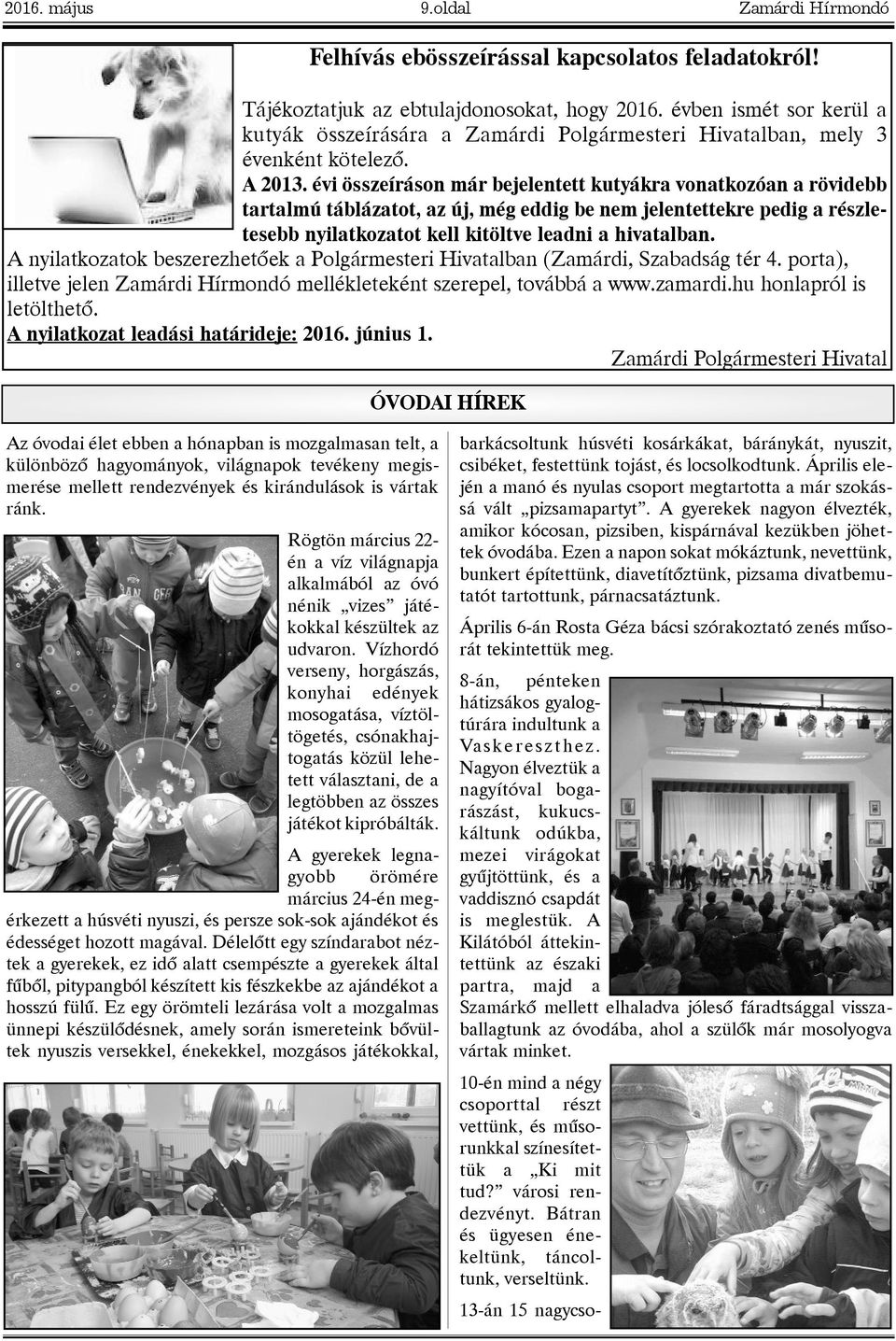 évi összeíráson már bejelentett kutyákra vonatkozóan a rövidebb tartalmú táblázatot, az új, még eddig be nem jelentettekre pedig a részletesebb nyilatkozatot kell kitöltve leadni a hivatalban.