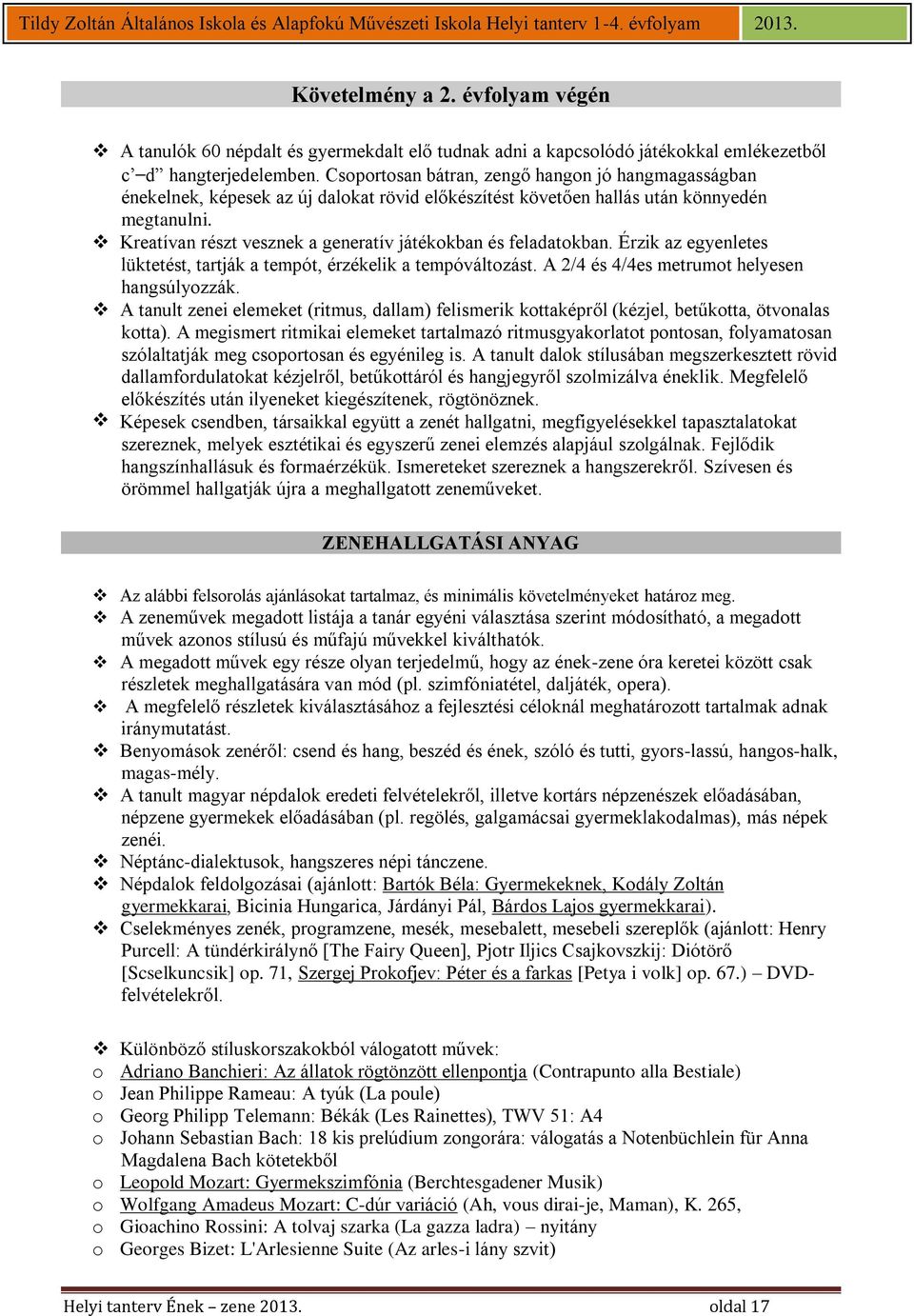 Kreatívan részt vesznek a generatív játékokban és feladatokban. Érzik az egyenletes lüktetést, tartják a tempót, érzékelik a tempóváltozást. A 2/4 és 4/4es metrumot helyesen hangsúlyozzák.