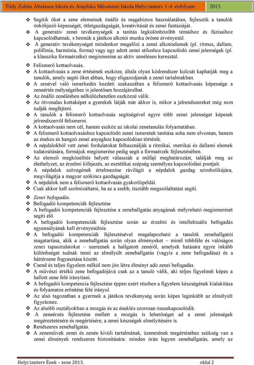 A generatív tevékenységet mindenkor megelőzi a zenei alkotóelemek (pl. ritmus, dallam, polifónia, harmónia, forma) vagy egy adott zenei stílushoz kapcsolódó zenei jelenségek (pl.