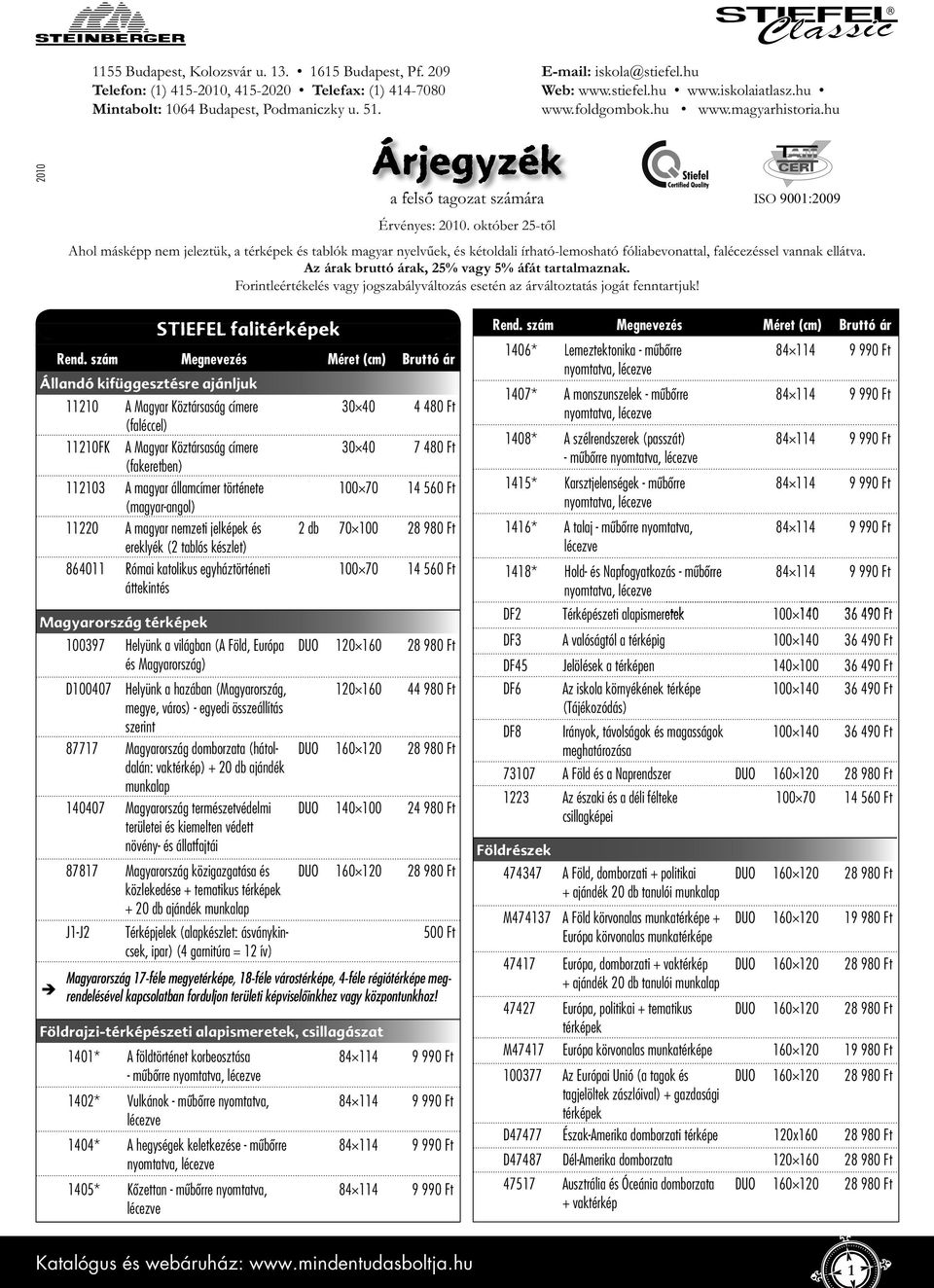 október 25-től ISO 9001:2009 Ahol másképp nem jeleztük, a térképek és tablók magyar nyelvűek, és kétoldali írható-lemosható fóliabevonattal, falécezéssel vannak ellátva.