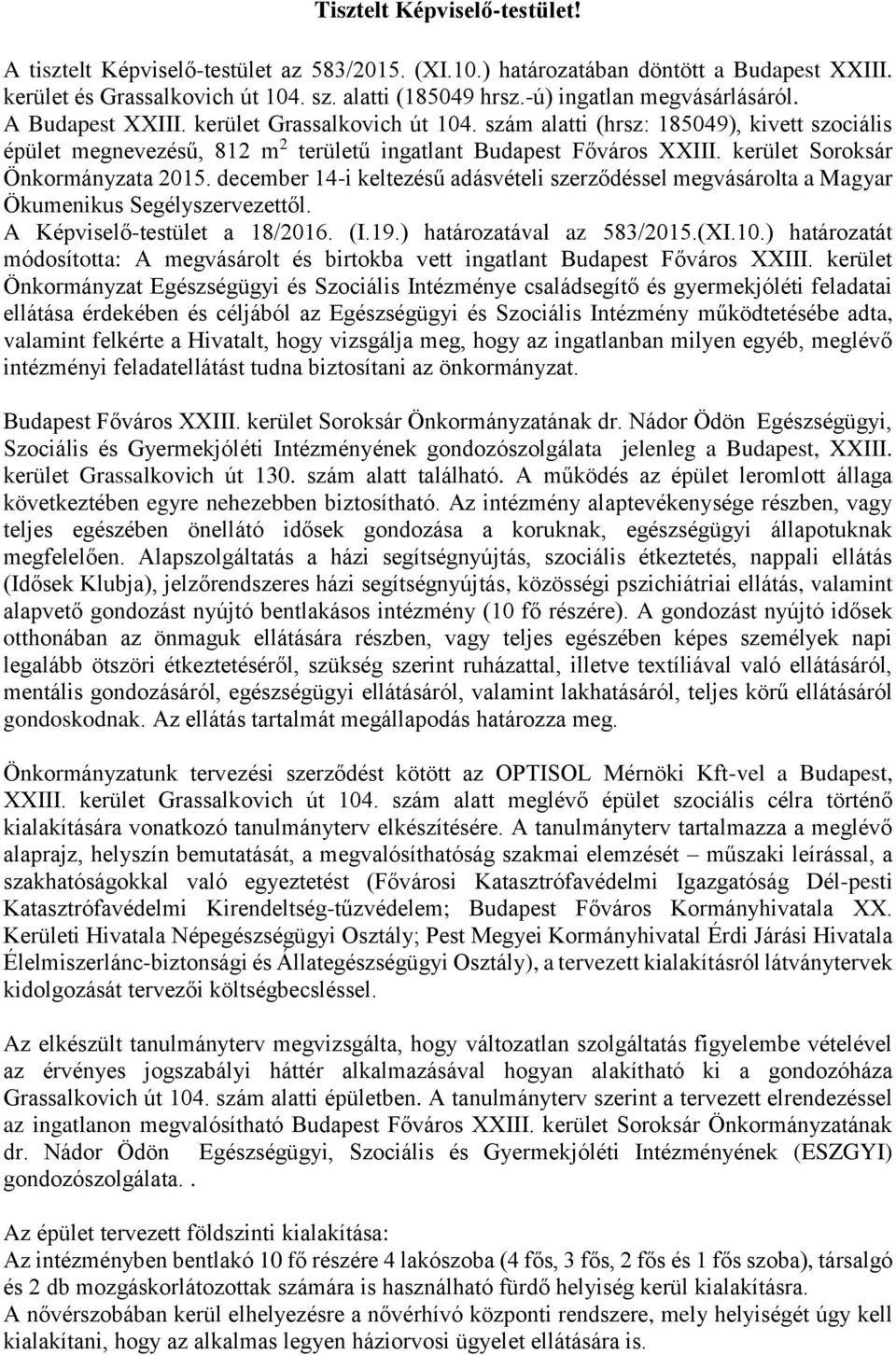 kerület Soroksár Önkormányzata 2015. december 14-i keltezésű adásvételi szerződéssel megvásárolta a Magyar Ökumenikus Segélyszervezettől. A Képviselő-testület a 18/2016. (I.19.