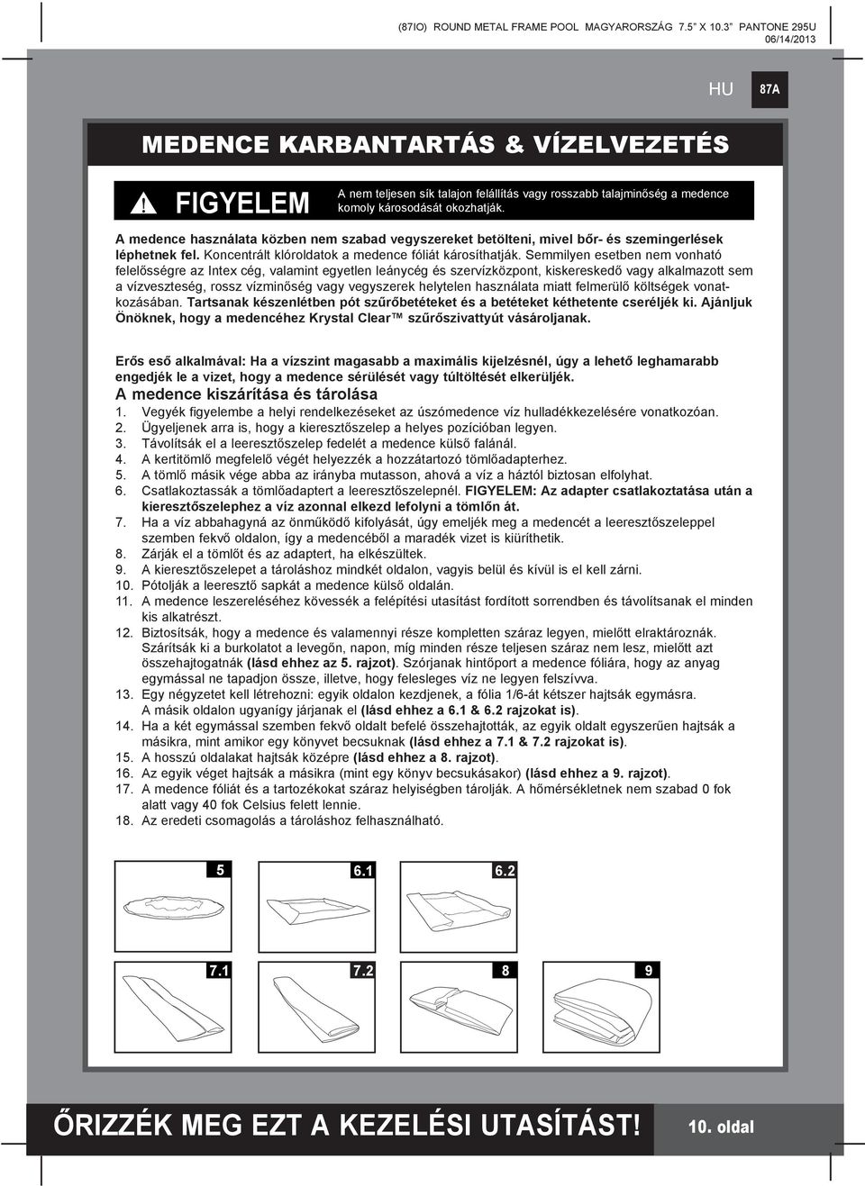 Semmilyen esetben nem vonható felelősségre az Intex cég, valamint egyetlen leánycég és szervízközpont, kiskereskedő vagy alkalmazott sem a vízveszteség, rossz vízminőség vagy vegyszerek helytelen