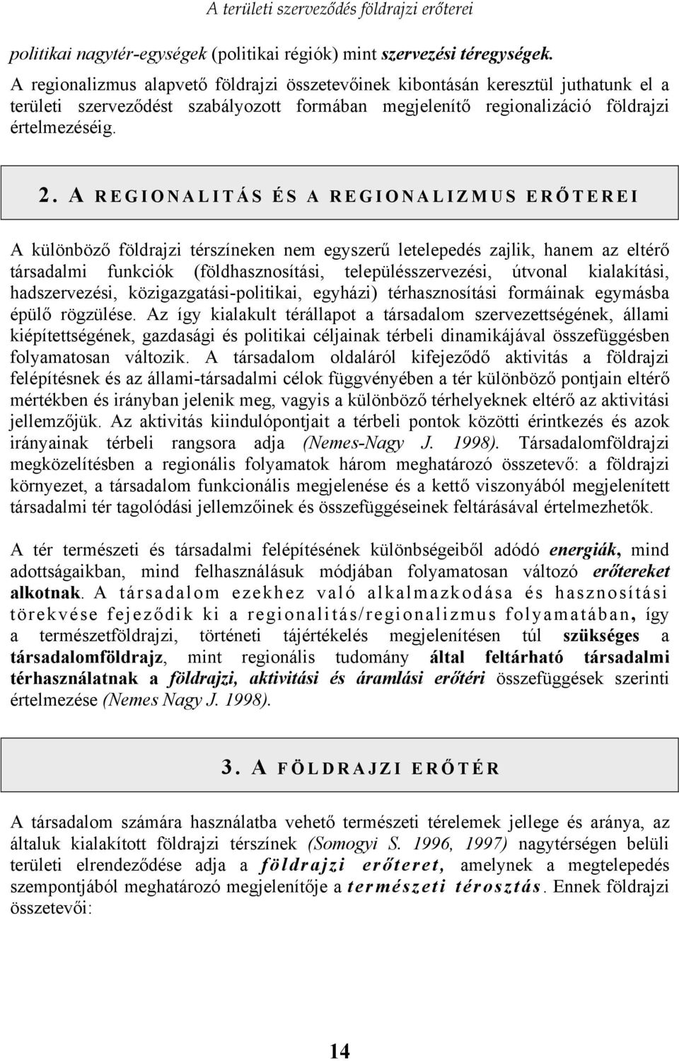 A REGIONALITÁS ÉS A REGIONALIZMUS ERŐ TEREI A különböző földrajzi térszíneken nem egyszerű letelepedés zajlik, hanem az eltérő társadalmi funkciók (földhasznosítási, településszervezési, útvonal