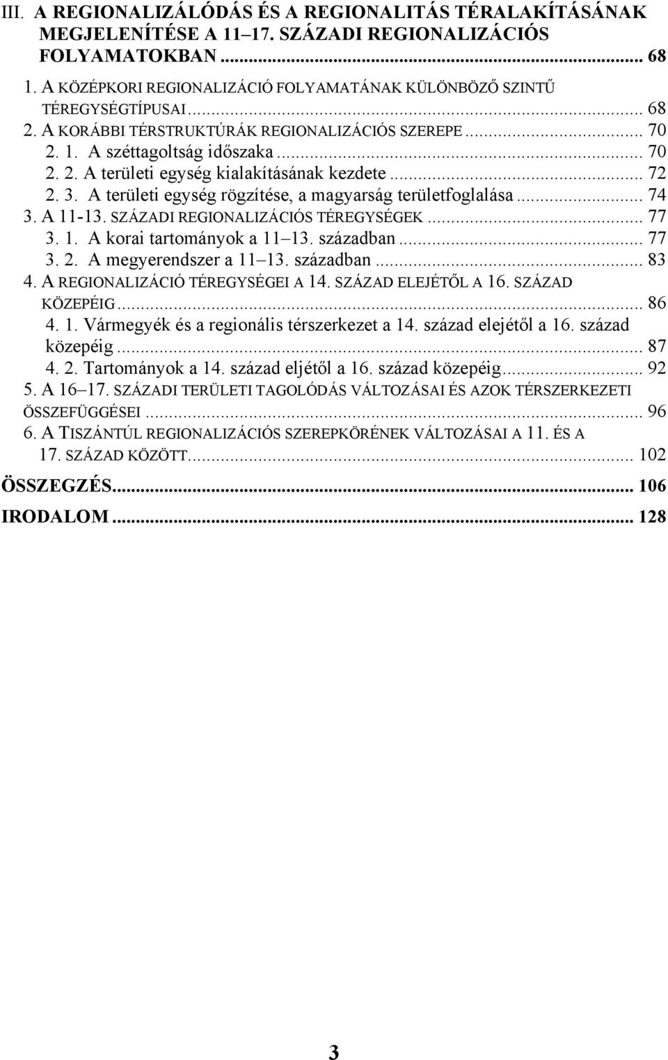 .. 72 2. 3. A területi egység rögzítése, a magyarság területfoglalása... 74 3. A 11-13. SZÁZADI REGIONALIZÁCIÓS TÉREGYSÉGEK... 77 3. 1. A korai tartományok a 11 13. században... 77 3. 2. A megyerendszer a 11 13.