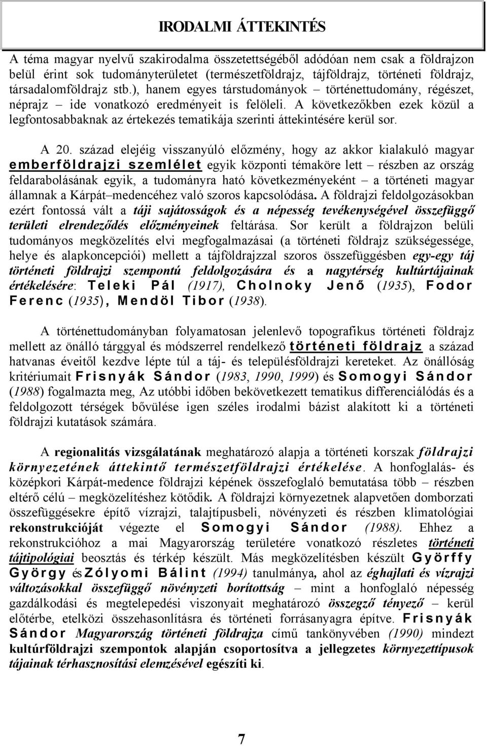 A következőkben ezek közül a legfontosabbaknak az értekezés tematikája szerinti áttekintésére kerül sor. A 20.