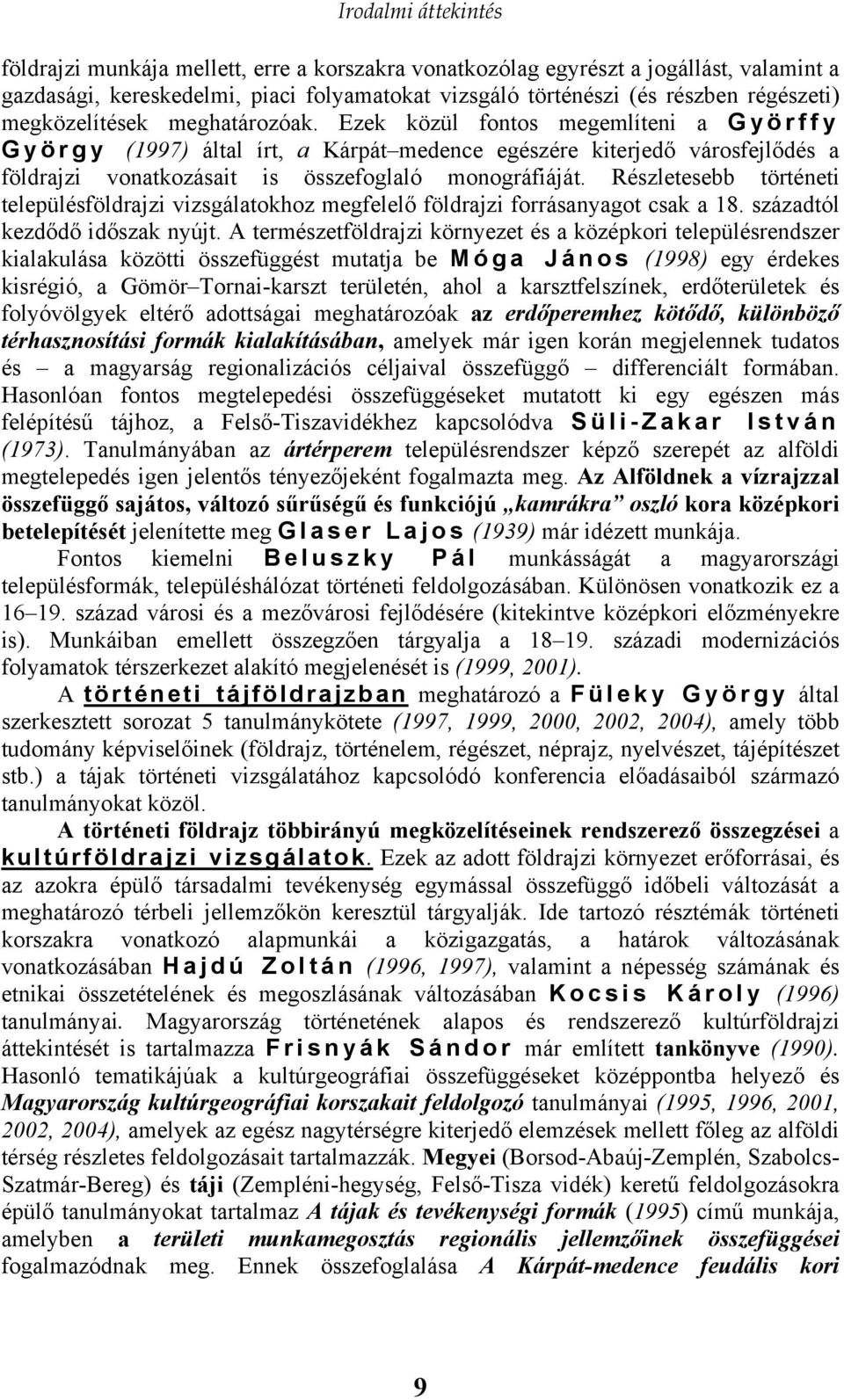 Ezek közül fontos megemlíteni a Györffy György (1997) által írt, a Kárpát medence egészére kiterjedő városfejlődés a földrajzi vonatkozásait is összefoglaló monográfiáját.