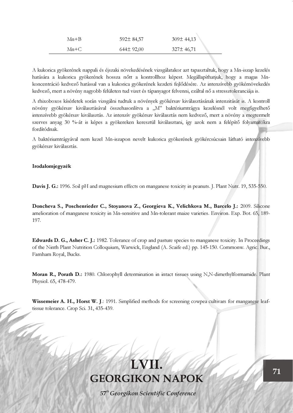 Az intenzívebb gyökérnövekedés kedvező, mert a növény nagyobb felületen tud vizet és tápanyagot felvenni, ezáltal nő a stressztoleranciája is.