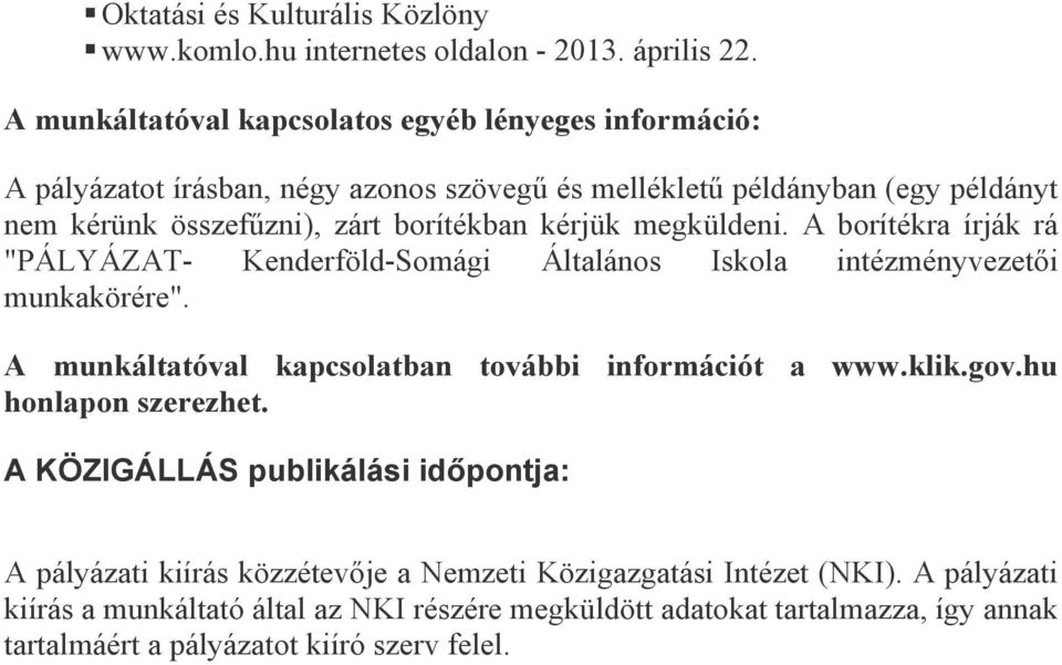 kérjük megküldeni. A borítékra írják rá "PÁLYÁZAT- Kenderföld-Somági Általános Iskola intézményvezetői munkakörére". A munkáltatóval kapcsolatban további információt a www.klik.