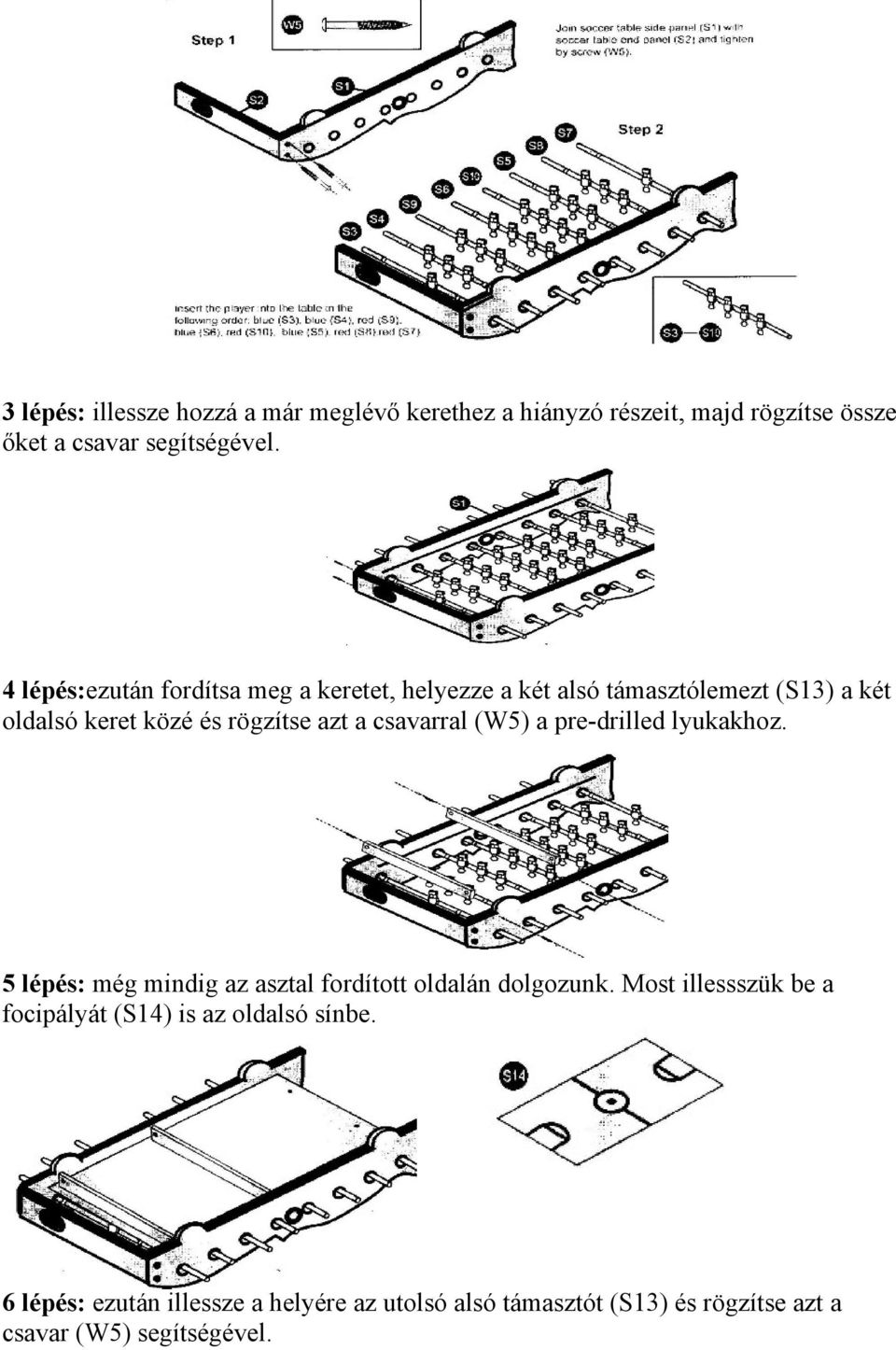 csavarral (W5) a pre-drilled lyukakhoz. 5 lépés: még mindig az asztal fordított oldalán dolgozunk.