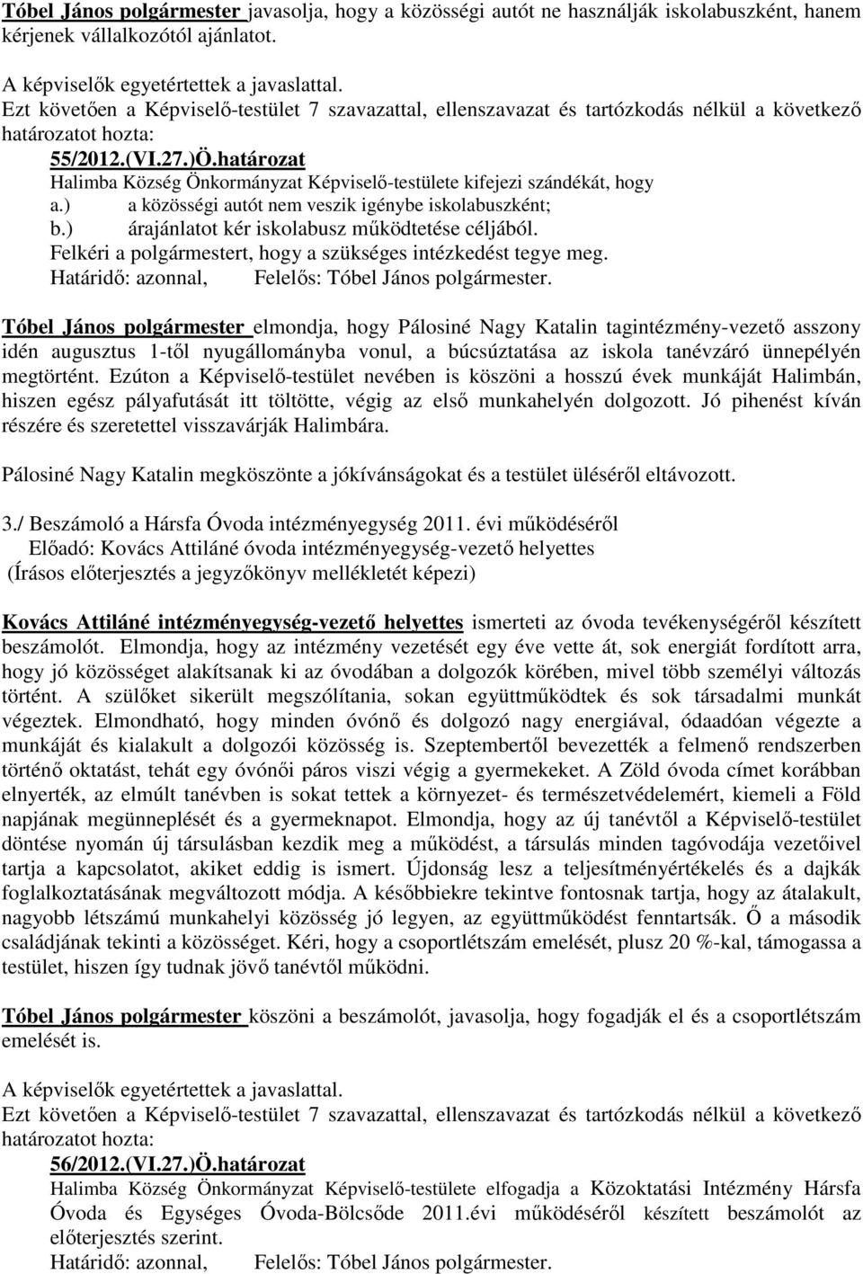 Felkéri a polgármestert, hogy a szükséges intézkedést tegye meg. Határidı: azonnal, Felelıs: Tóbel János polgármester.