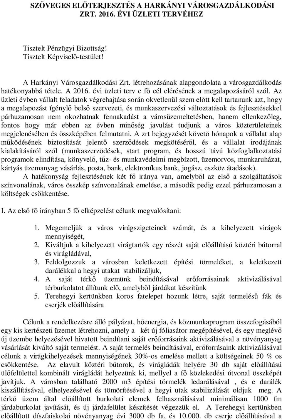 Az üzleti évben vállalt feladatok végrehajtása során okvetlenül szem előtt kell tartanunk azt, hogy a megalapozást ígénylő belső szervezeti, és munkaszervezési változtatások és fejlesztésekkel