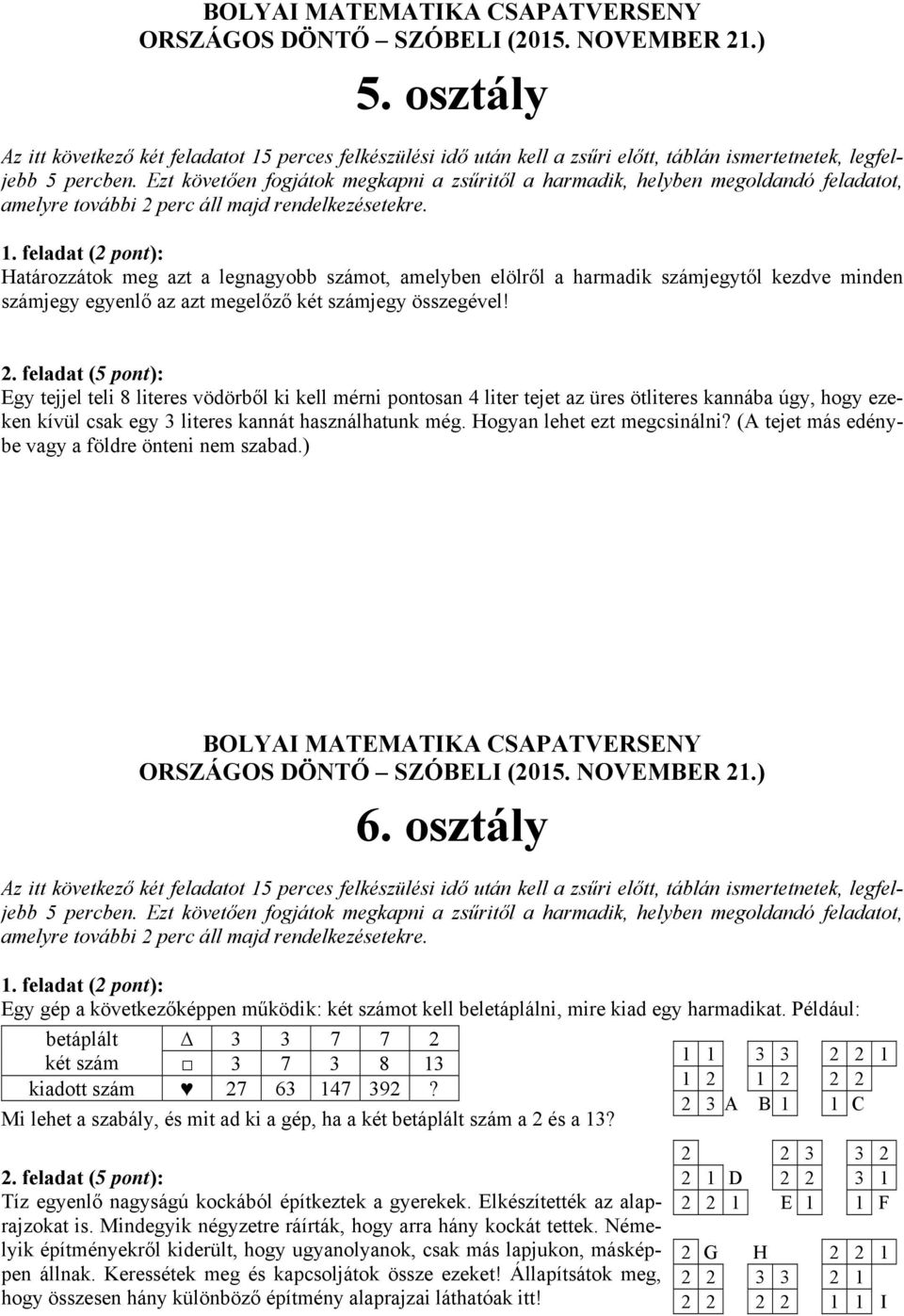 (A tejet más edénybe vagy a földre önteni nem szabad.) 6. osztály Egy gép a következőképpen működik: két számot kell beletáplálni, mire kiad egy harmadikat.