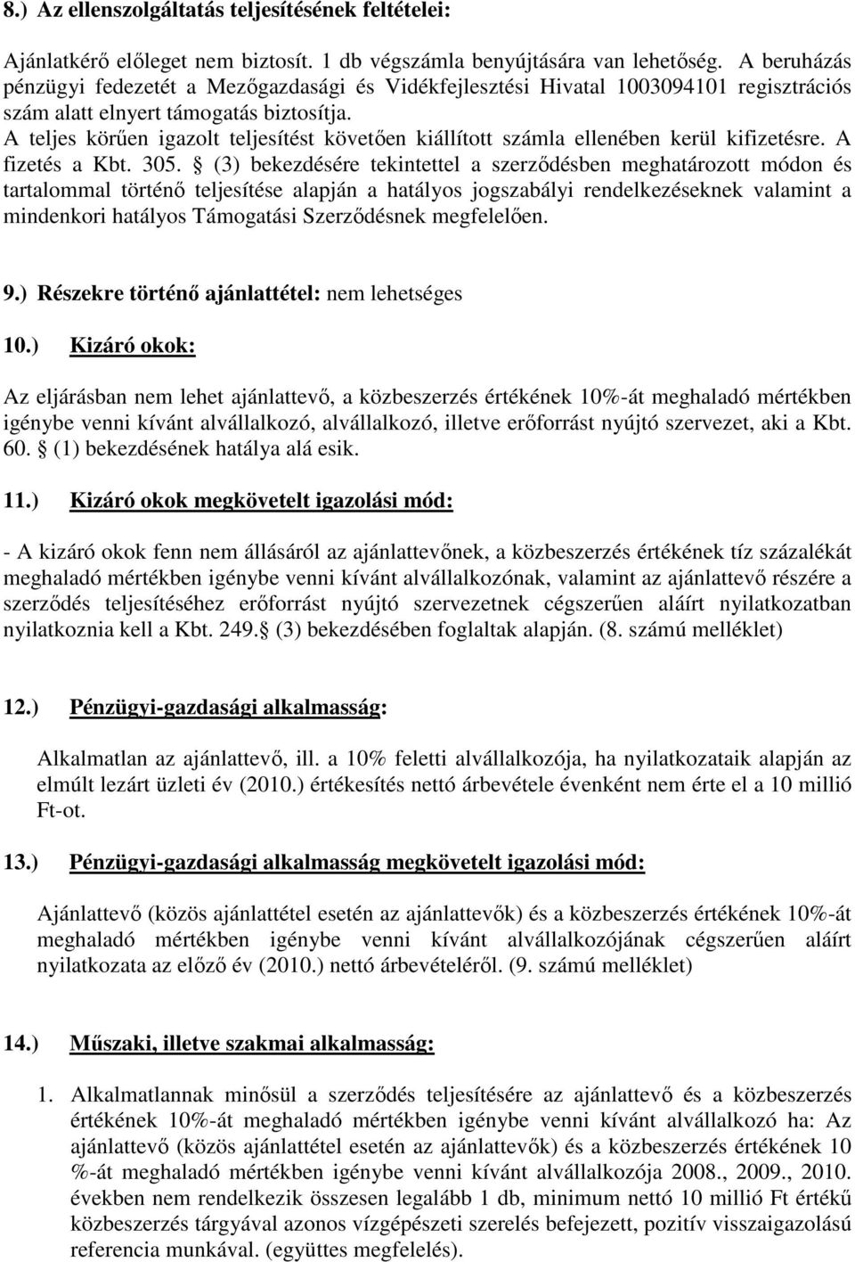 A teljes körűen igazolt teljesítést követően kiállított számla ellenében kerül kifizetésre. A fizetés a Kbt. 305.