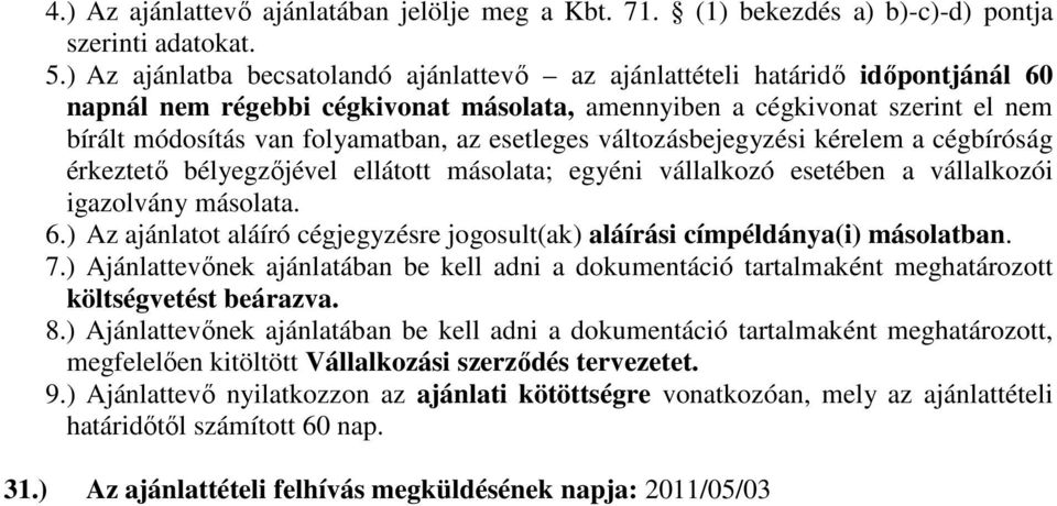 esetleges változásbejegyzési kérelem a cégbíróság érkeztető bélyegzőjével ellátott másolata; egyéni vállalkozó esetében a vállalkozói igazolvány másolata. 6.