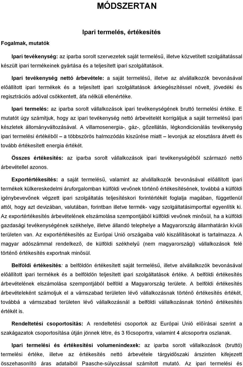 Ipari tevékenység nettó árbevétele: a saját termelésű, illetve az alvállalkozók bevonásával előállított ipari termékek és a teljesített ipari szolgáltatások árkiegészítéssel növelt, jövedéki és