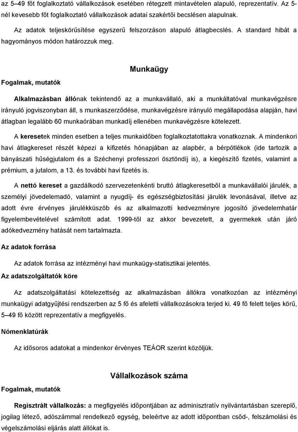 Munkaügy Alkalmazásban állónak tekintendő az a munkavállaló, aki a munkáltatóval munkavégzésre irányuló jogviszonyban áll, s munkaszerződése, munkavégzésre irányuló megállapodása alapján, havi