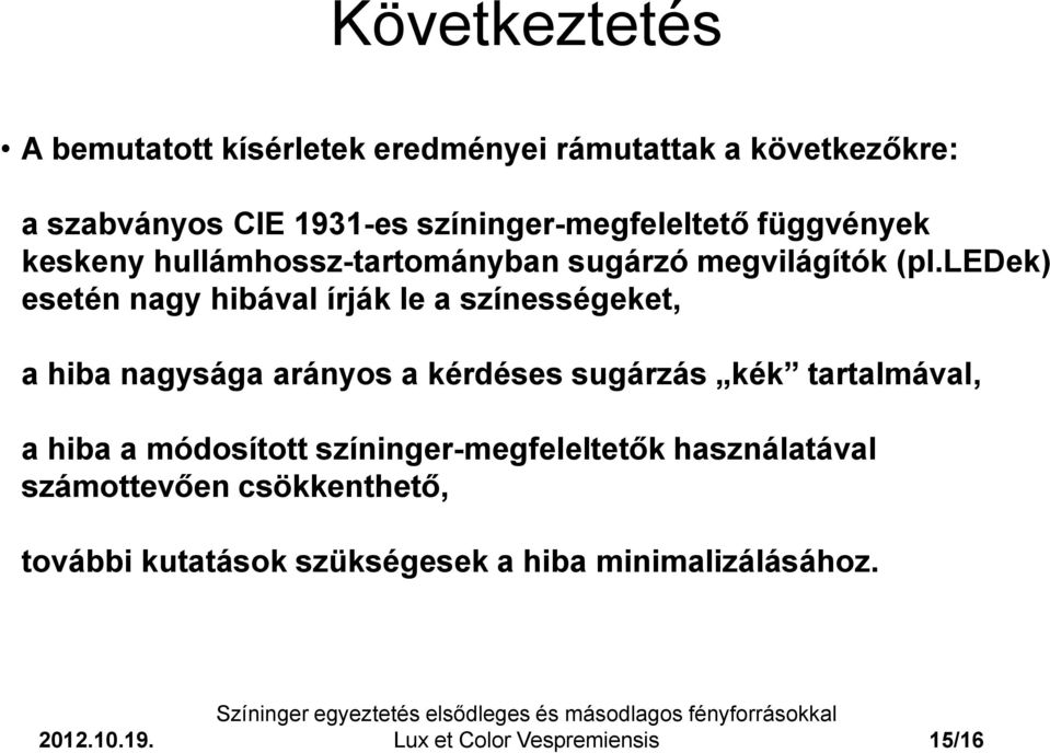 ledek) esetén nagy hibával írják le a színességeket, a hiba nagysága arányos a kérdéses sugárzás kék tartalmával, a