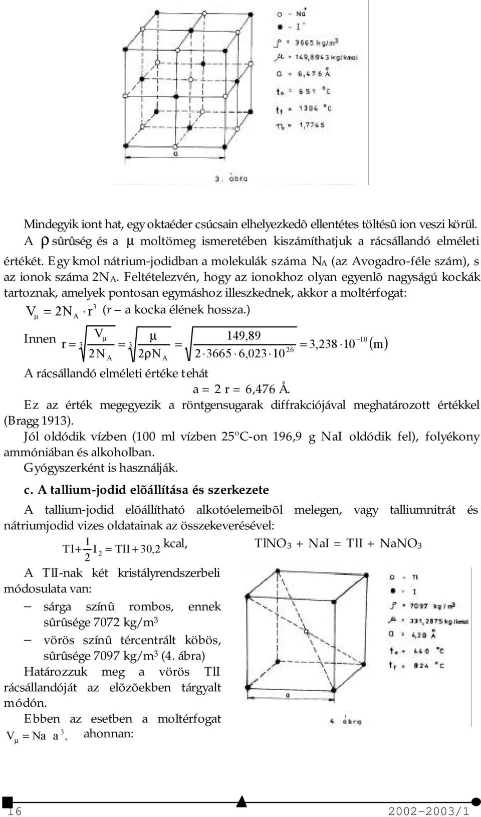 Feltételezvén, hogy az ionokhoz olyan egyenlõ nagyságú kockák tartoznak, amelyek pontosan egymáshoz illeszkednek, akkor a moltérfogat: 3 Vµ = 2N r (r a kocka élének hossza.