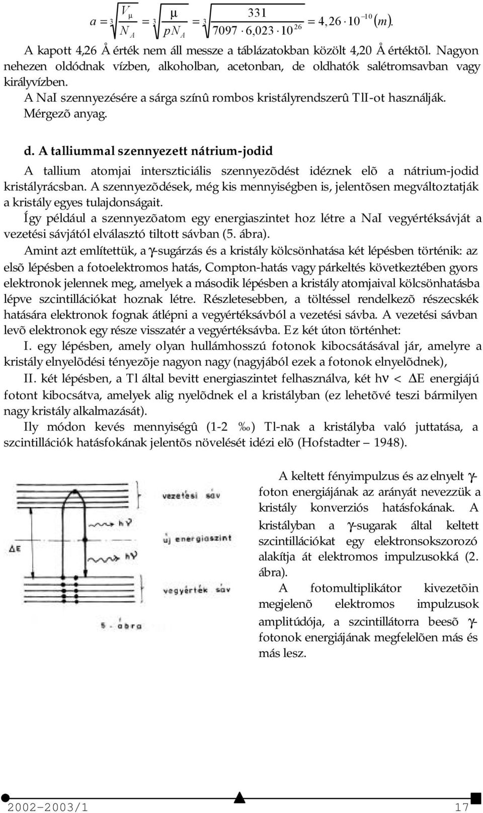 szennyezõdések, még kis mennyiségben is, jelentõsen megváltoztatják a kristály egyes tulajdonságait.