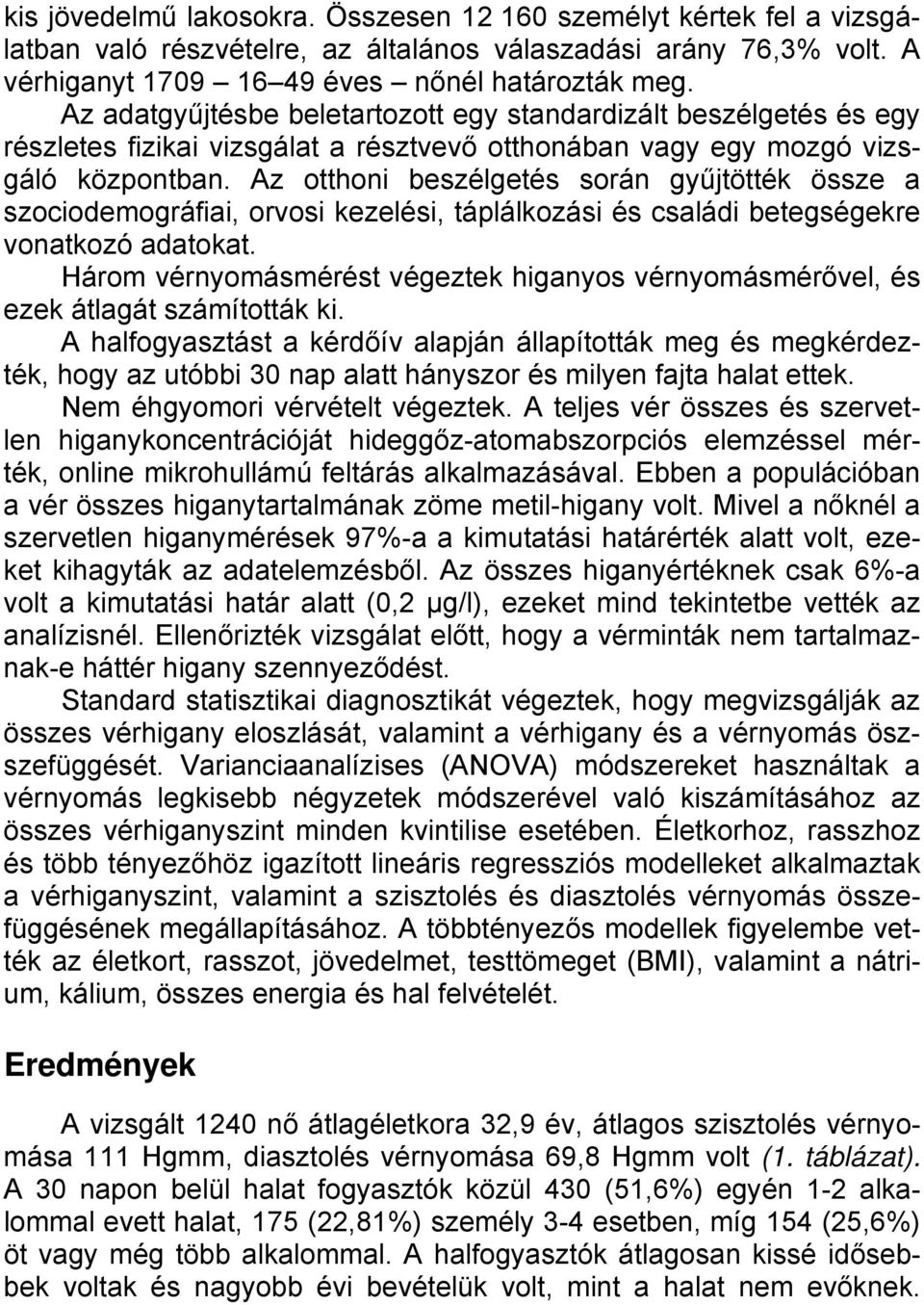 Az otthoni beszélgetés során gyűjtötték össze a szociodemográfiai, orvosi kezelési, táplálkozási és családi betegségekre vonatkozó adatokat.