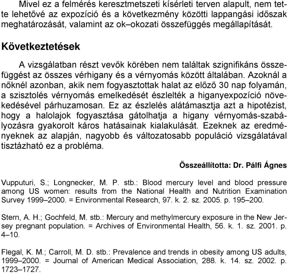 Azoknál a nőknél azonban, akik nem fogyasztottak halat az előző 30 nap folyamán, a szisztolés vérnyomás emelkedését észlelték a higanyexpozíció növekedésével párhuzamosan.